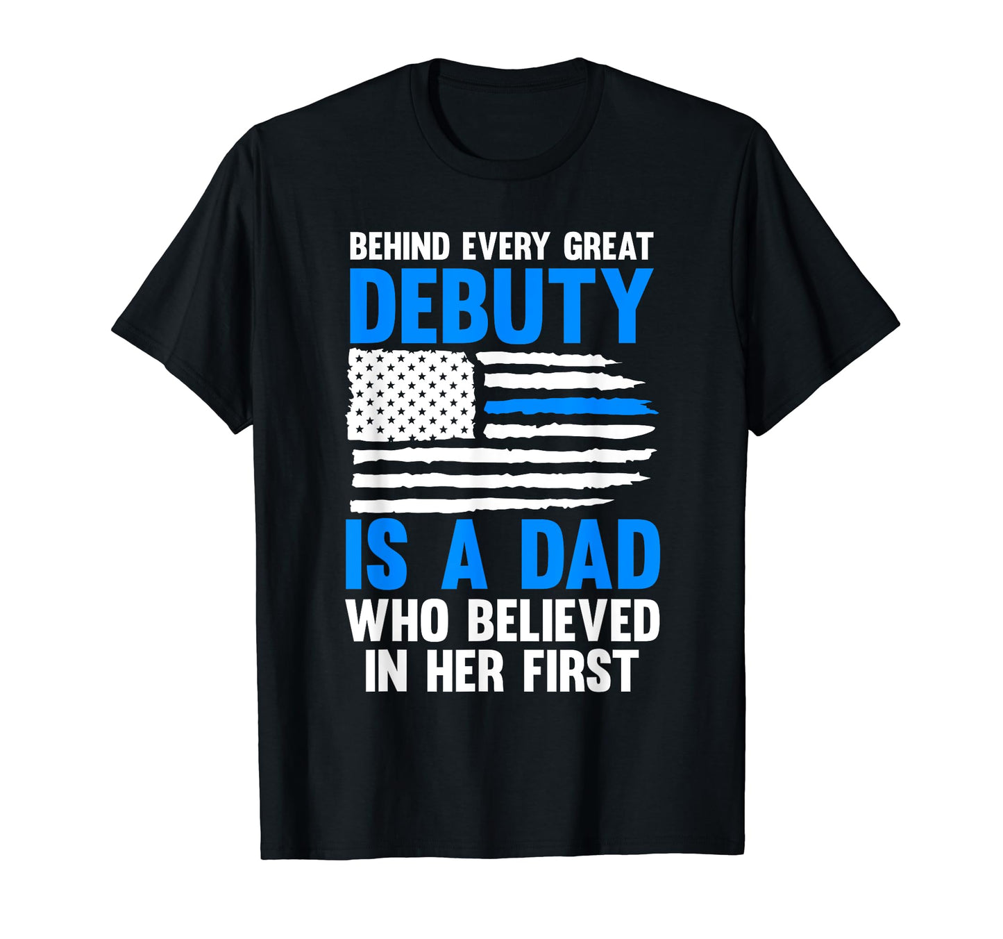 Behind Every Great Debuty Is Dad T-Shirt - Minimalist Print Men Women - T-Shirt, Sweatshirt, Hoodie