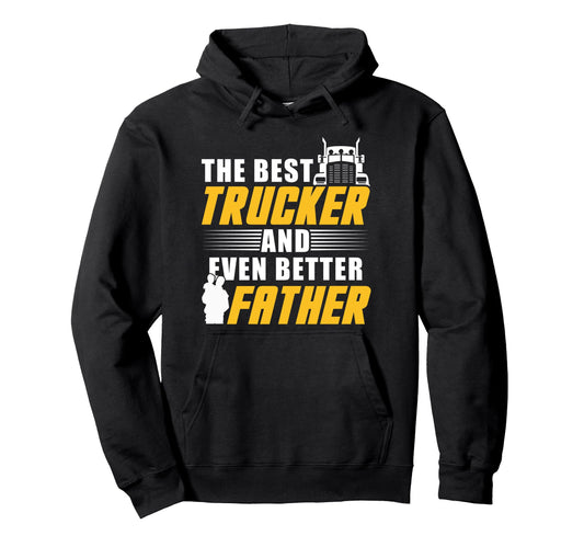 Best Trucker And Even Better Father Dad Hoodie - Streetwear Style Men Women - T-Shirt, Sweatshirt, Hoodie