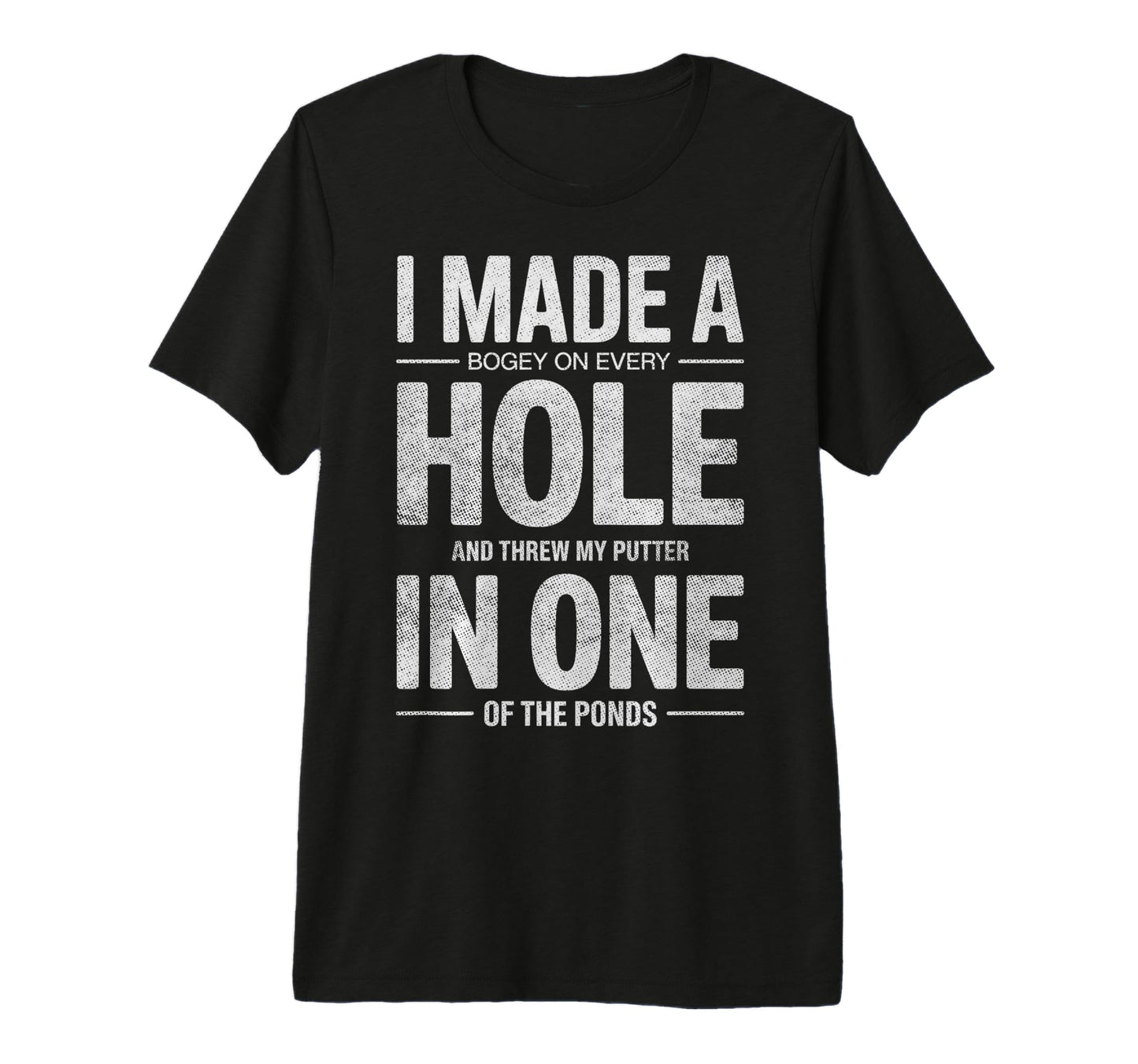I Made Hole One Golf Player Funny T-Shirt - Novelty Apparel for Adults - T-Shirt, Sweatshirt, Hoodie