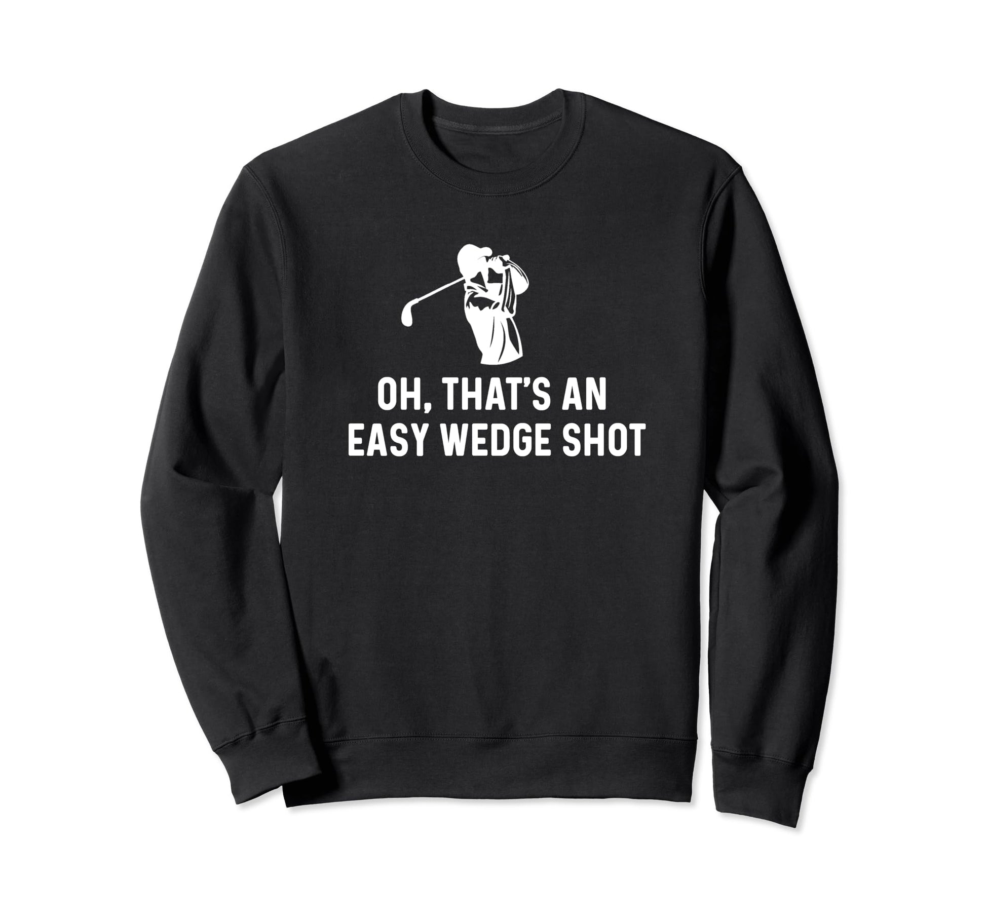 Oh Thats Easy Wedge Shot Funny Golf Sweatshirt - Trendy Graphic Men Women - T-Shirt, Sweatshirt, Hoodie