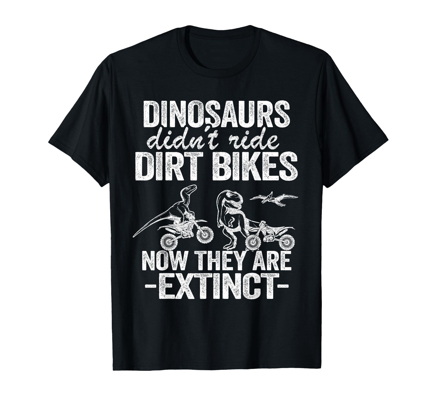 Dinosaurs Didnt Ride Dirt Bikes Funny T-Shirt - Novelty Apparel Unisex - T-Shirt, Sweatshirt, Hoodie
