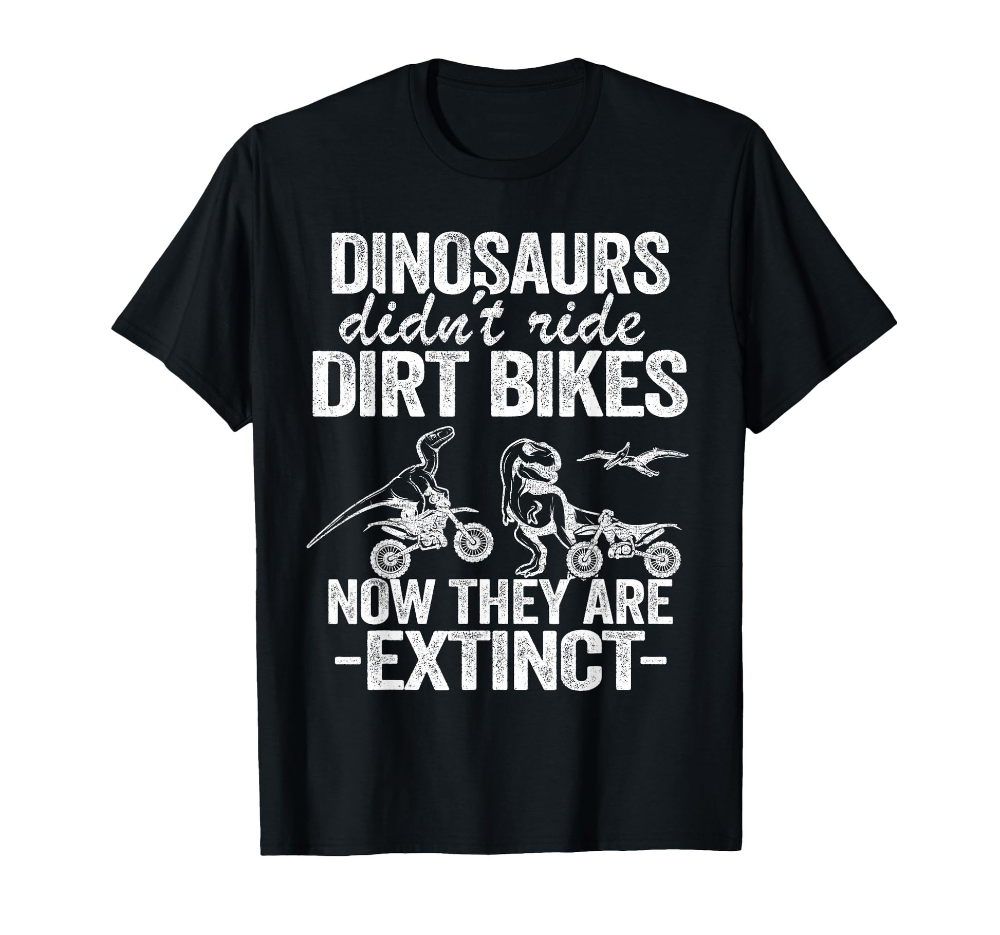 Dinosaurs Didnt Ride Dirt Bikes Funny T-Shirt - Novelty Apparel Unisex - T-Shirt, Sweatshirt, Hoodie