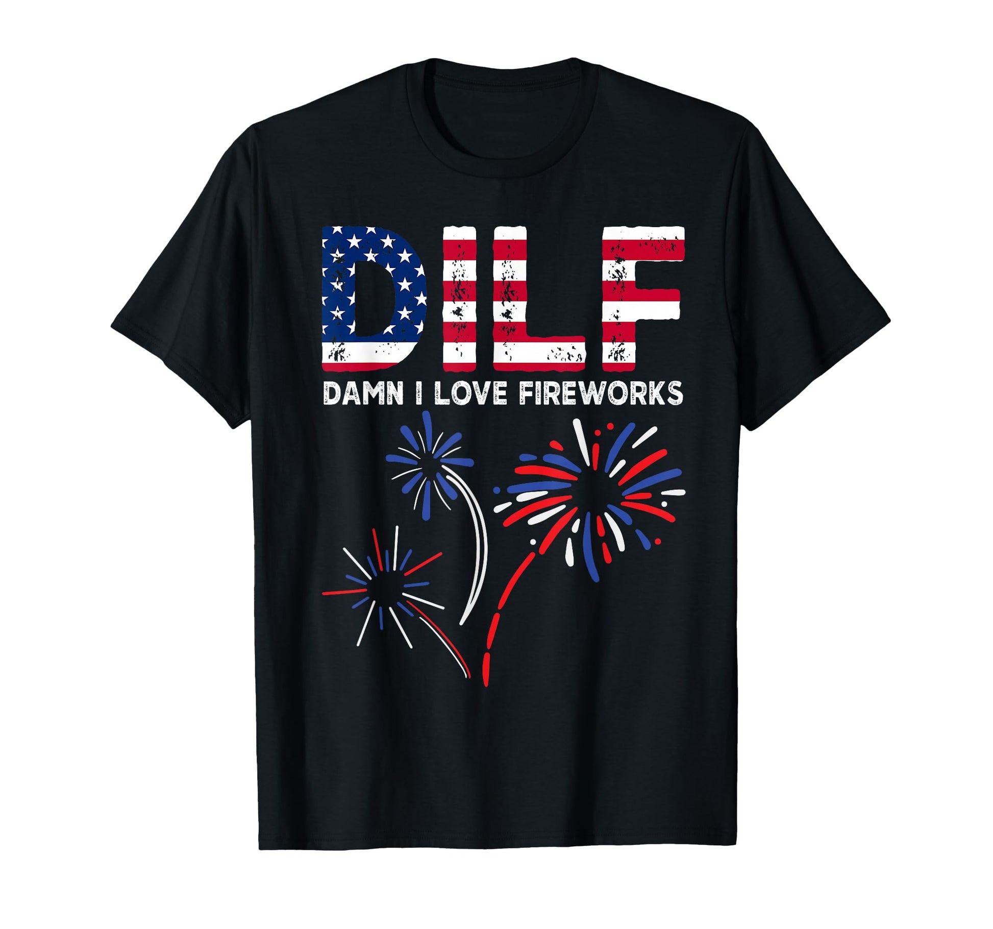 Dilf Damn I Love Fireworks Funny T-Shirt - Casual Everyday Wear Men Women - T-Shirt, Sweatshirt, Hoodie