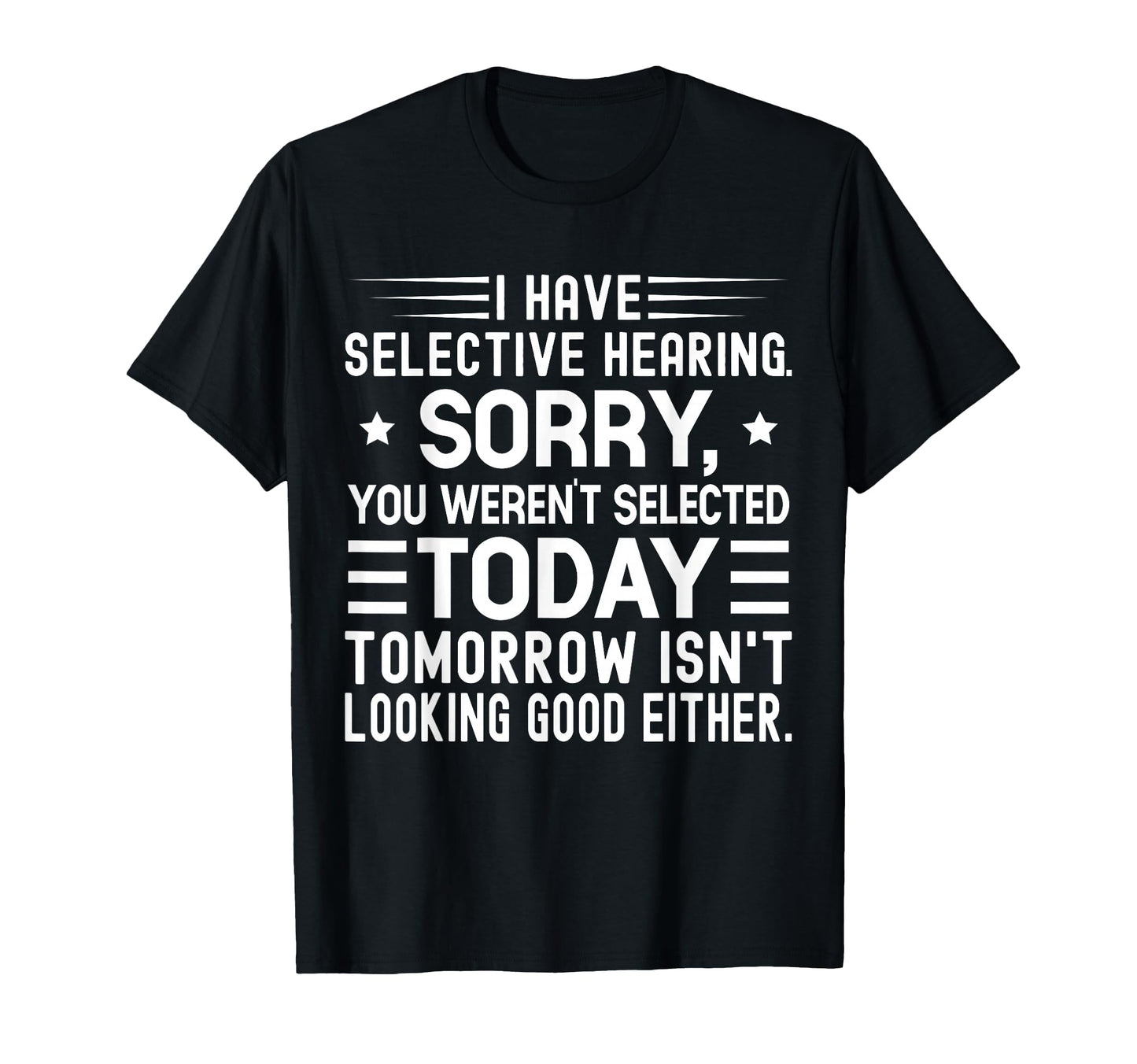 I Have Selective Hearing You T-Shirt - Casual Everyday Wear Men Women - T-Shirt, Sweatshirt, Hoodie
