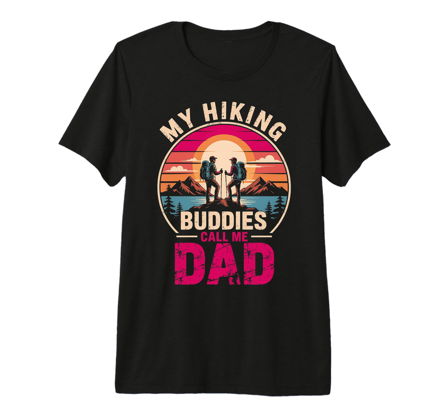 My Hiking Buddies Call Me Dad Funny T-Shirt - Streetwear Style Men Women - T-Shirt, Sweatshirt, Hoodie