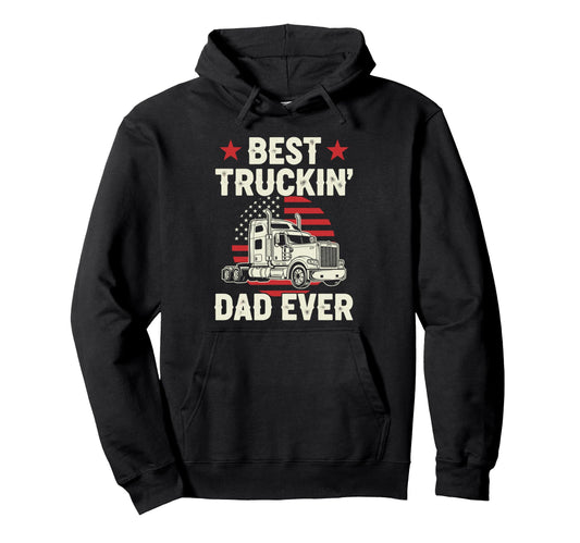 Best Truckin Dad Ever Funny Truck Driver Hoodie - Novelty Apparel Unisex - T-Shirt, Sweatshirt, Hoodie