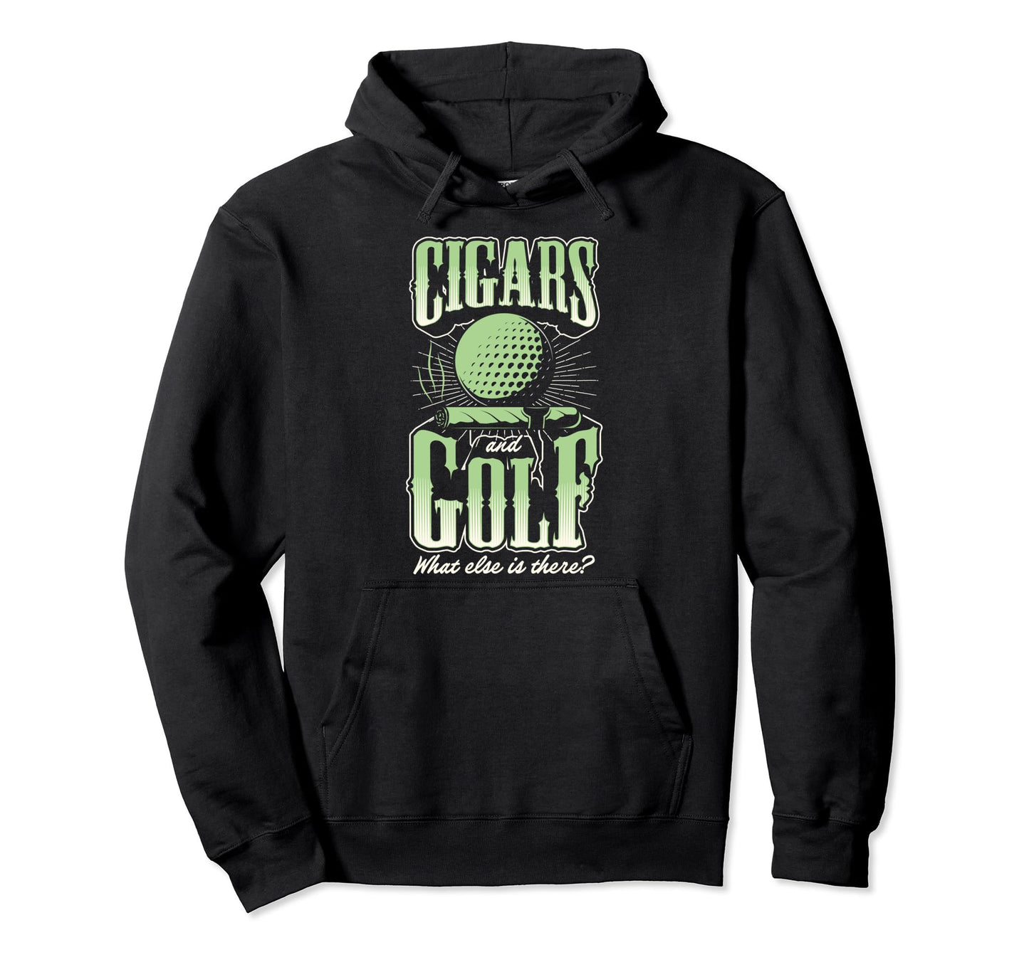 Cigars And Golf What Else Is There Cigar Hoodie - Unique Graphic Unisex - T-Shirt, Sweatshirt, Hoodie
