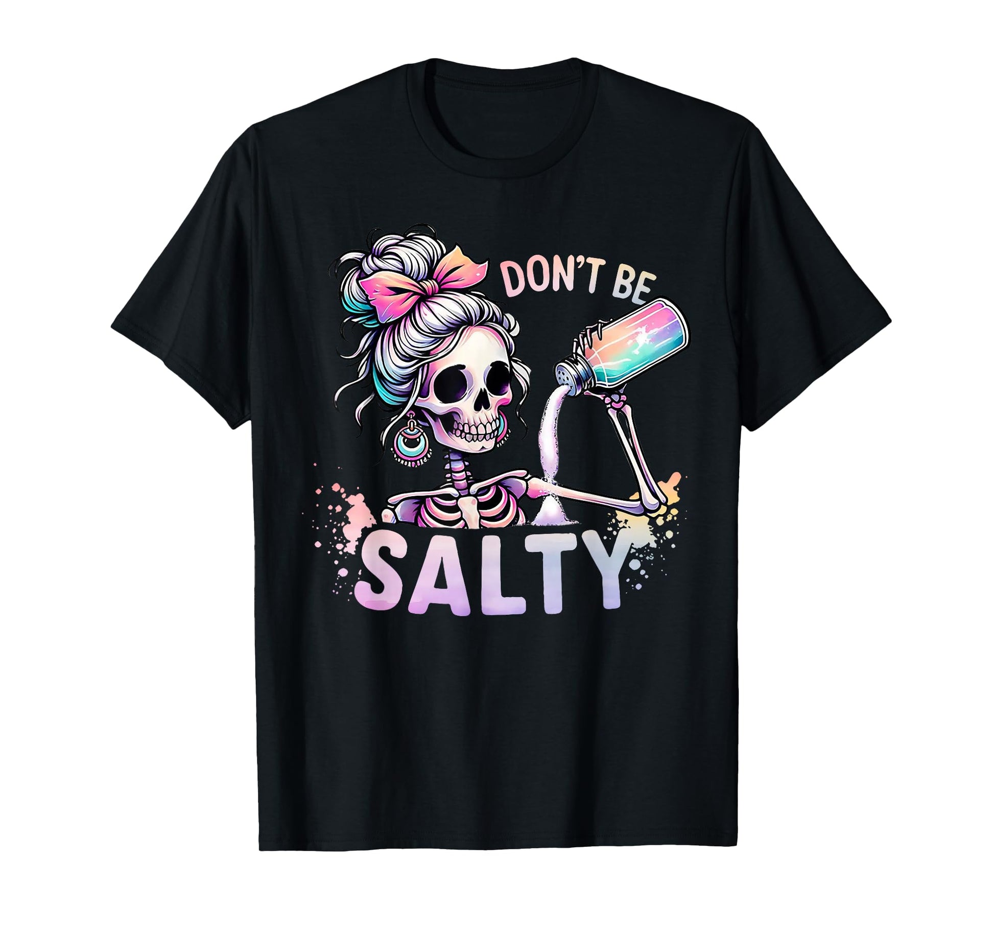 Dont Be Salty Skeleton Messy Bun T-Shirt - Fun Novelty Design Unisex - T-Shirt, Sweatshirt, Hoodie