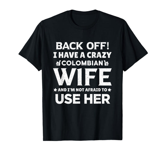 Back Off I Have Crazy Colombian Wife Funny T-Shirt - Graphic Print Unisex - T-Shirt, Sweatshirt, Hoodie