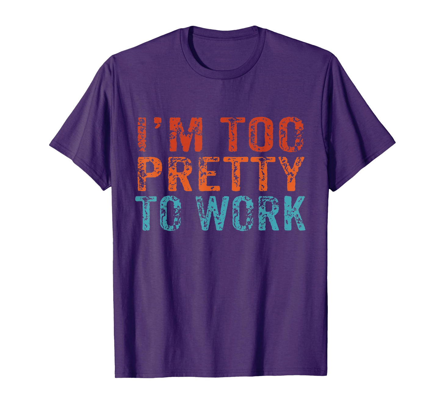 Im Too Pretty To Work Funny Sarcastic T-Shirt - Graphic Print Men Women - T-Shirt, Sweatshirt, Hoodie