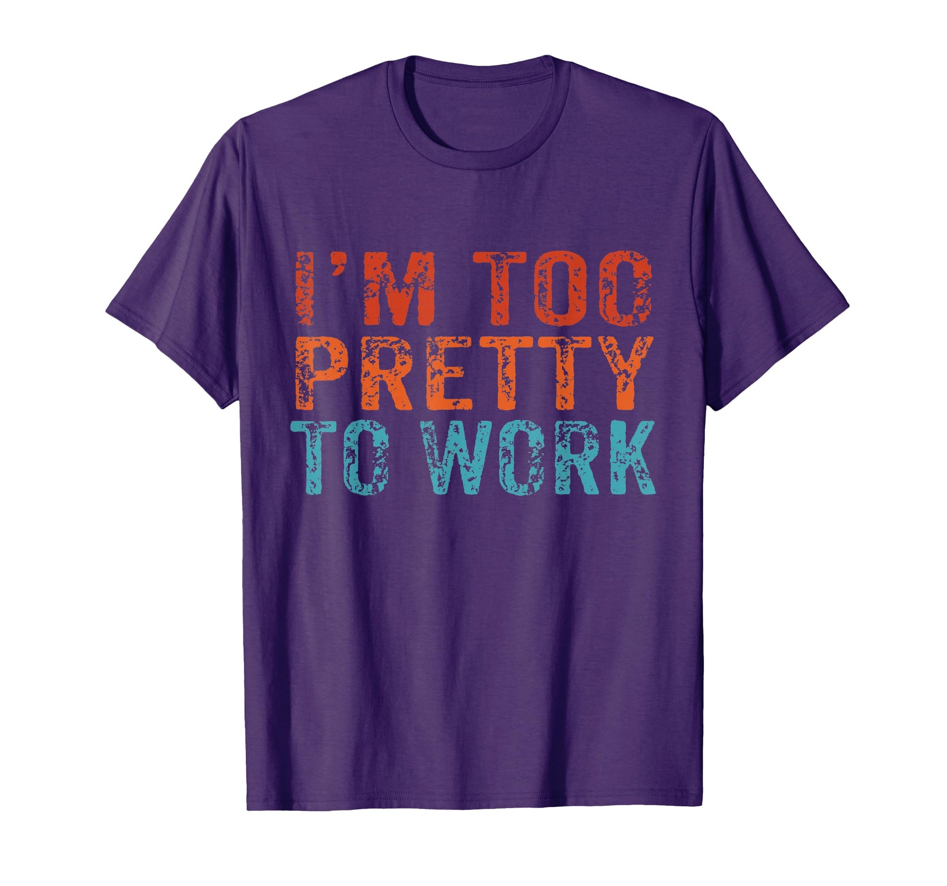 Im Too Pretty To Work Funny Sarcastic T-Shirt - Graphic Print Men Women - T-Shirt, Sweatshirt, Hoodie
