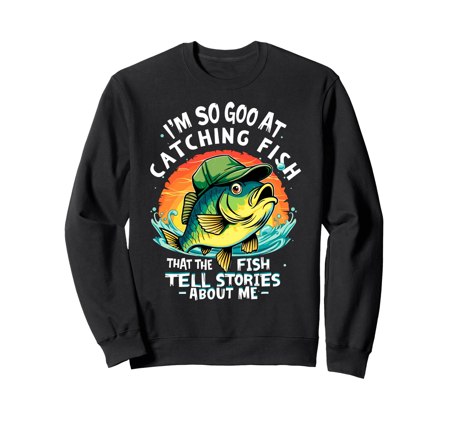 Im So Good Catching Fish That Sweatshirt - Fun Novelty Design Men Women - T-Shirt, Sweatshirt, Hoodie