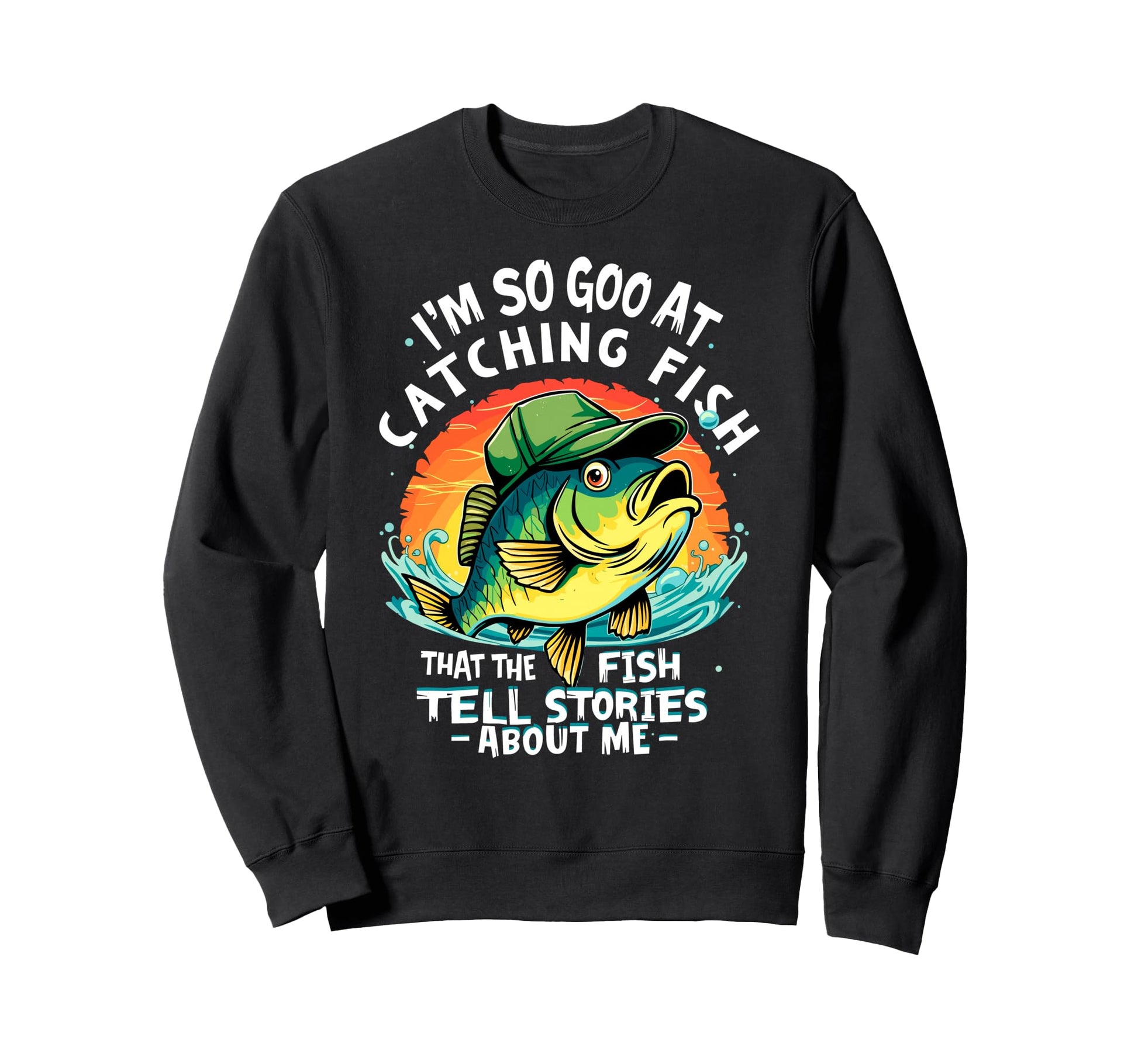 Im So Good Catching Fish That Sweatshirt - Fun Novelty Design Men Women - T-Shirt, Sweatshirt, Hoodie