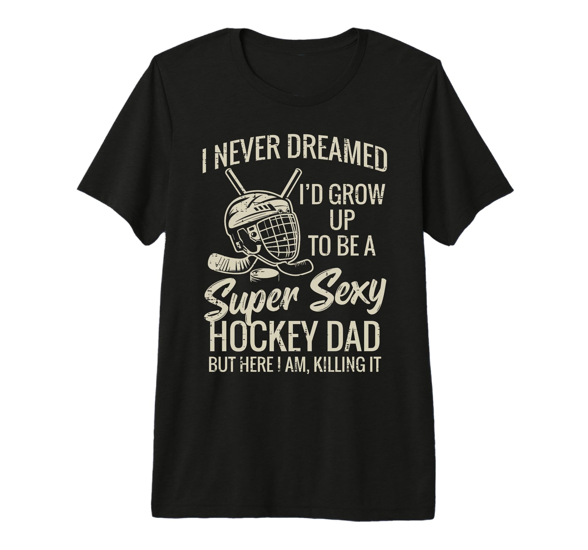 Never Dreamed Super Sexy Hockey Dad T-Shirt - Aesthetic Graphic for Adults - T-Shirt, Sweatshirt, Hoodie