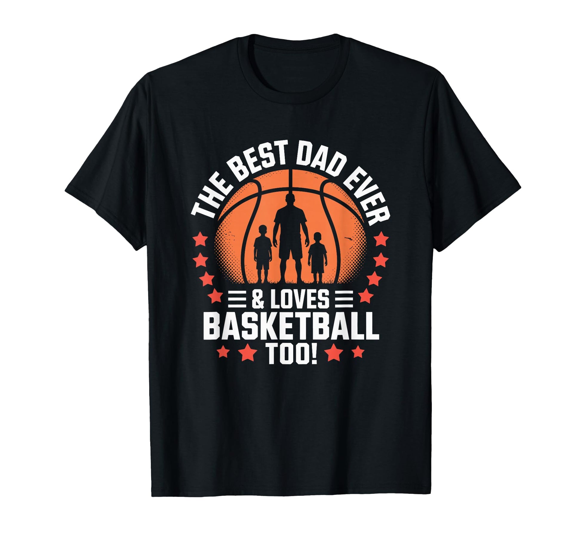 Best Dad Ever And Loves Basketball Too T-Shirt - Graphic Print Men Women - T-Shirt, Sweatshirt, Hoodie