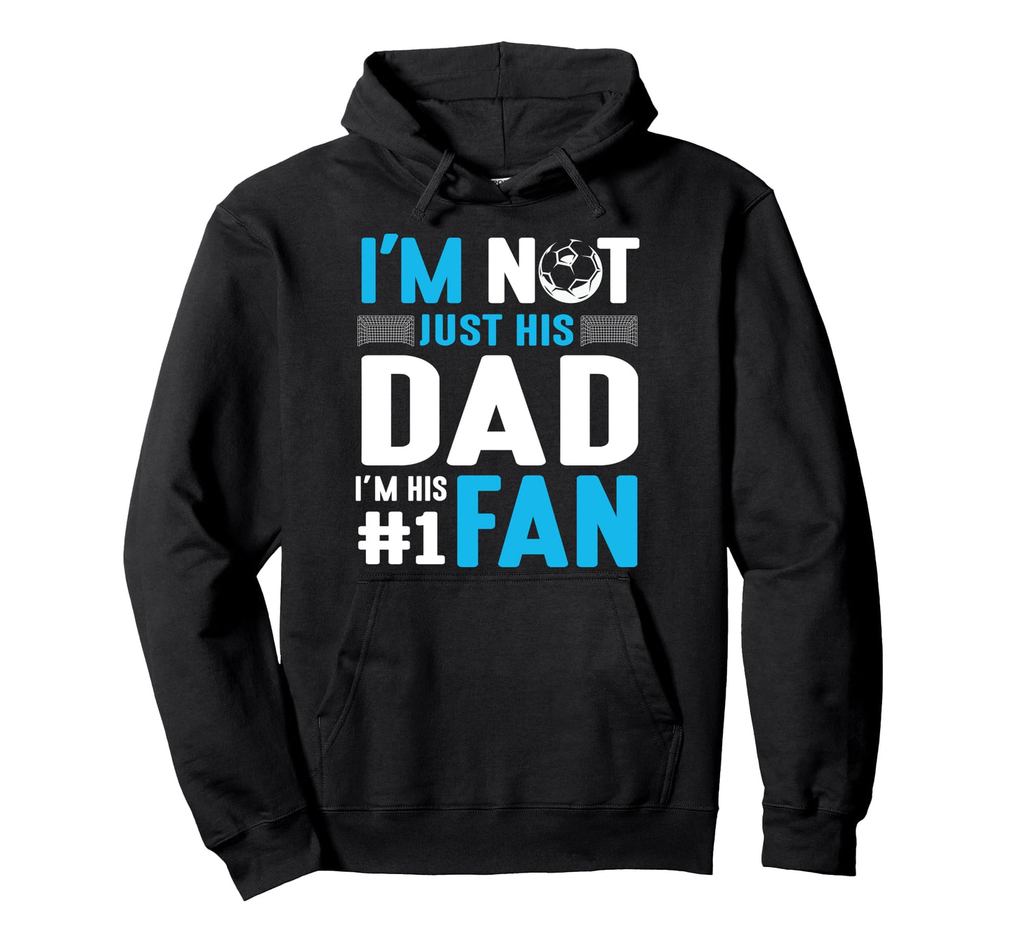 Soccer Player Im Not Just His Dad Im His Hoodie - Novelty Apparel Unisex - T-Shirt, Sweatshirt, Hoodie