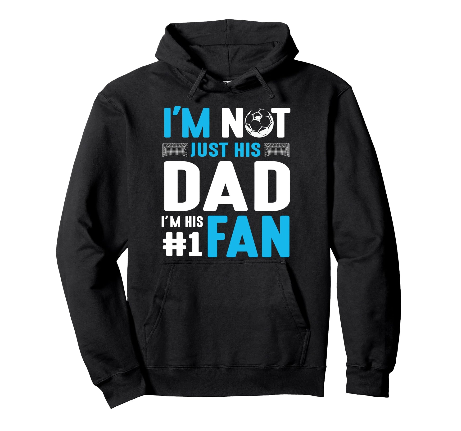 Soccer Player Im Not Just His Dad Im His Hoodie - Novelty Apparel Unisex - T-Shirt, Sweatshirt, Hoodie