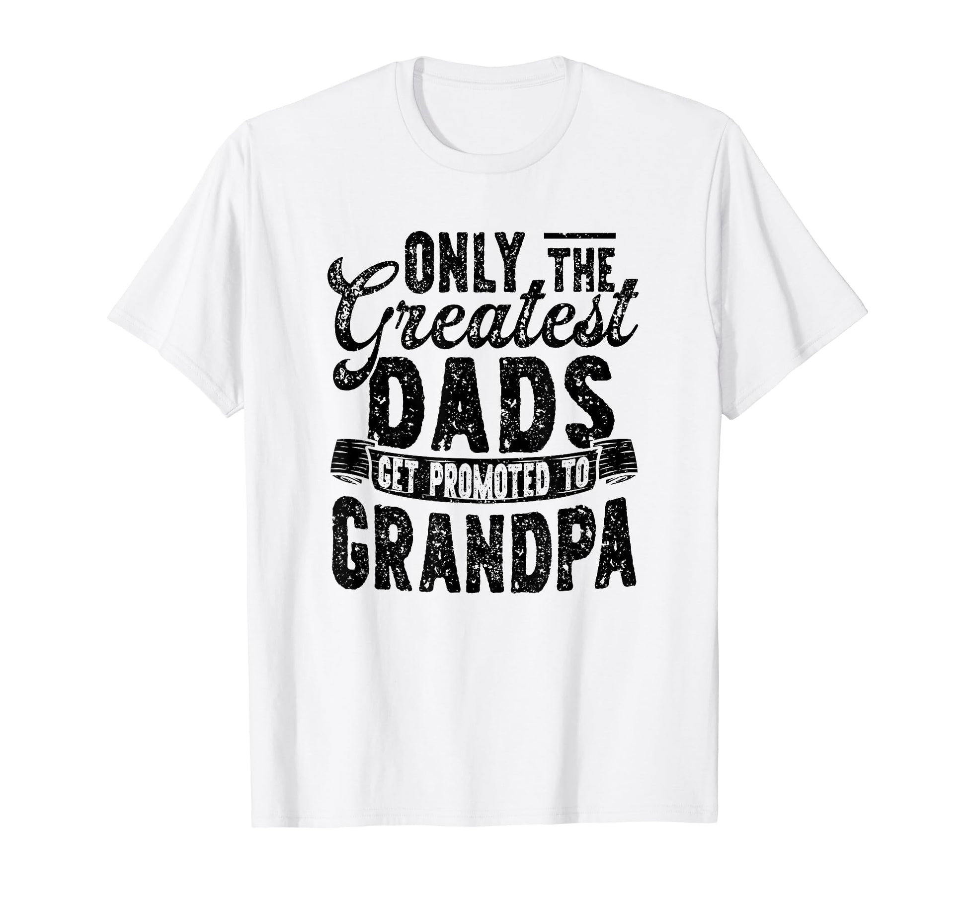 Only Greatest Dads Get Promoted To T-Shirt - Custom Art Print Unisex - T-Shirt, Sweatshirt, Hoodie