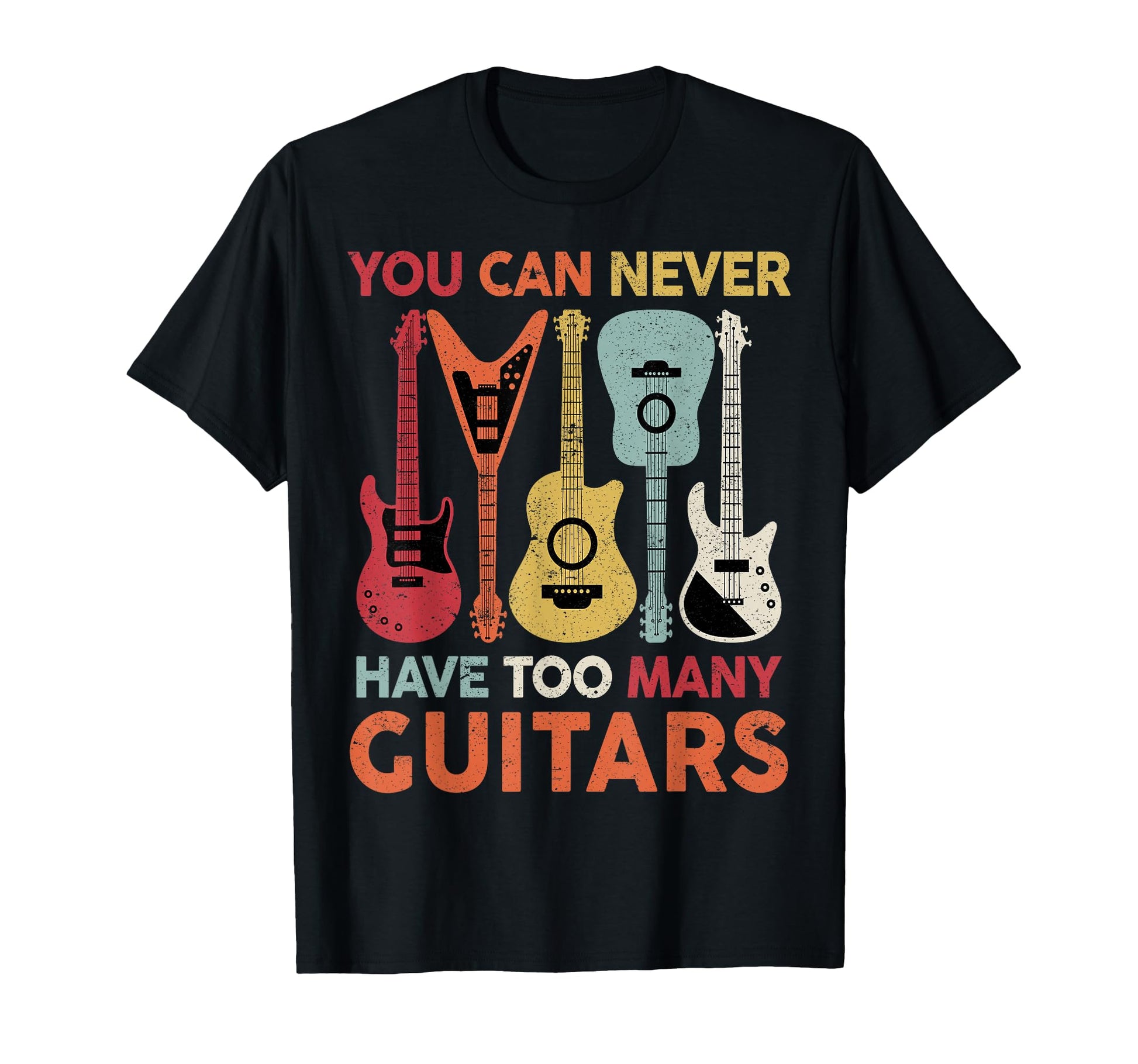 You Can Never Have Too Many Guitars T-Shirt - Casual Everyday Wear Unisex - T-Shirt, Sweatshirt, Hoodie