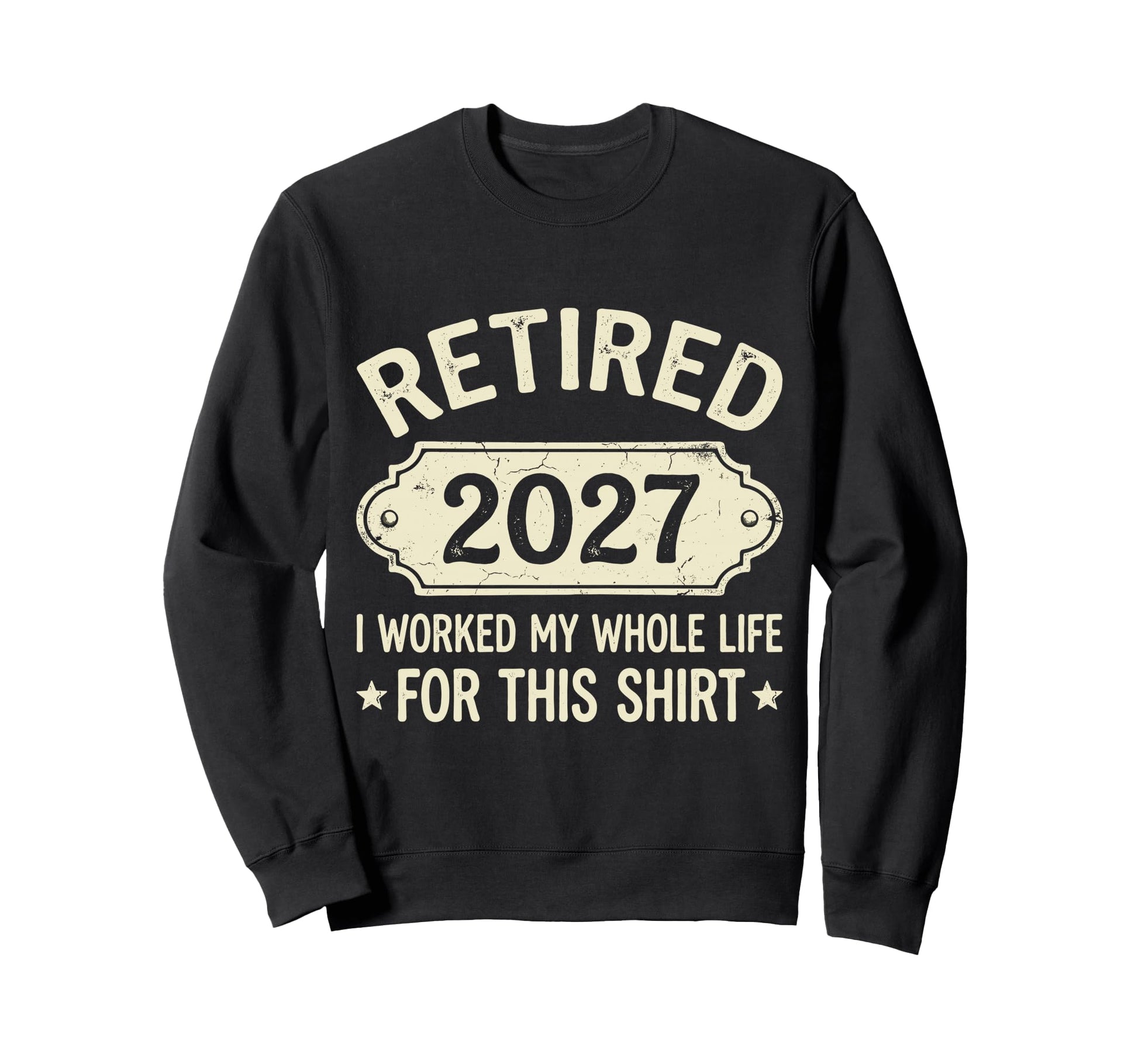 Retired 2027 I Worked My Whole Sweatshirt - Minimalist Print Men Women - T-Shirt, Sweatshirt, Hoodie