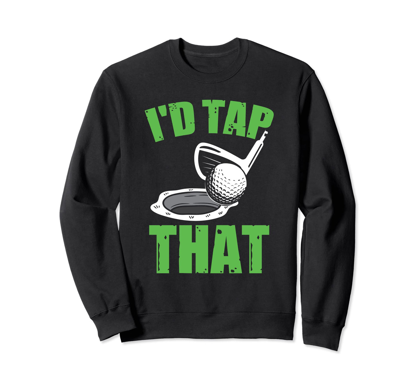 Id Tap That Golf Funny Golfing Golfer Sweatshirt - Graphic Print Unisex - T-Shirt, Sweatshirt, Hoodie