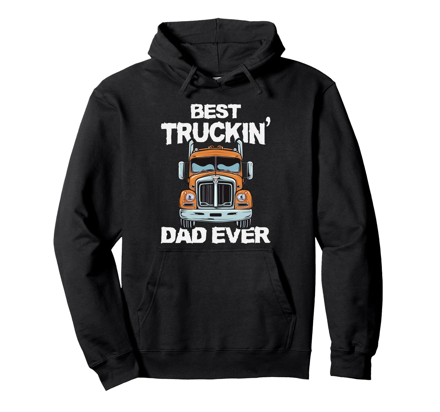 Best Truckin Dad Ever Trucker Dad Hoodie - Streetwear Style Men Women - T-Shirt, Sweatshirt, Hoodie