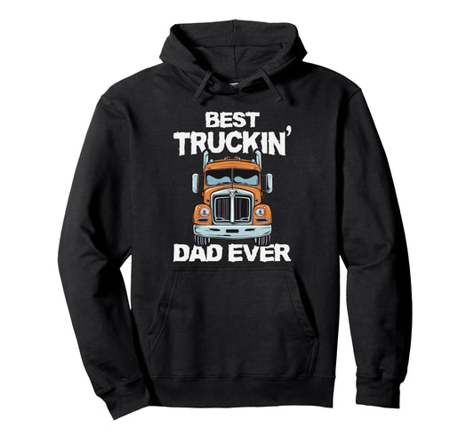 Best Truckin Dad Ever Trucker Dad Hoodie - Streetwear Style Men Women - T-Shirt, Sweatshirt, Hoodie