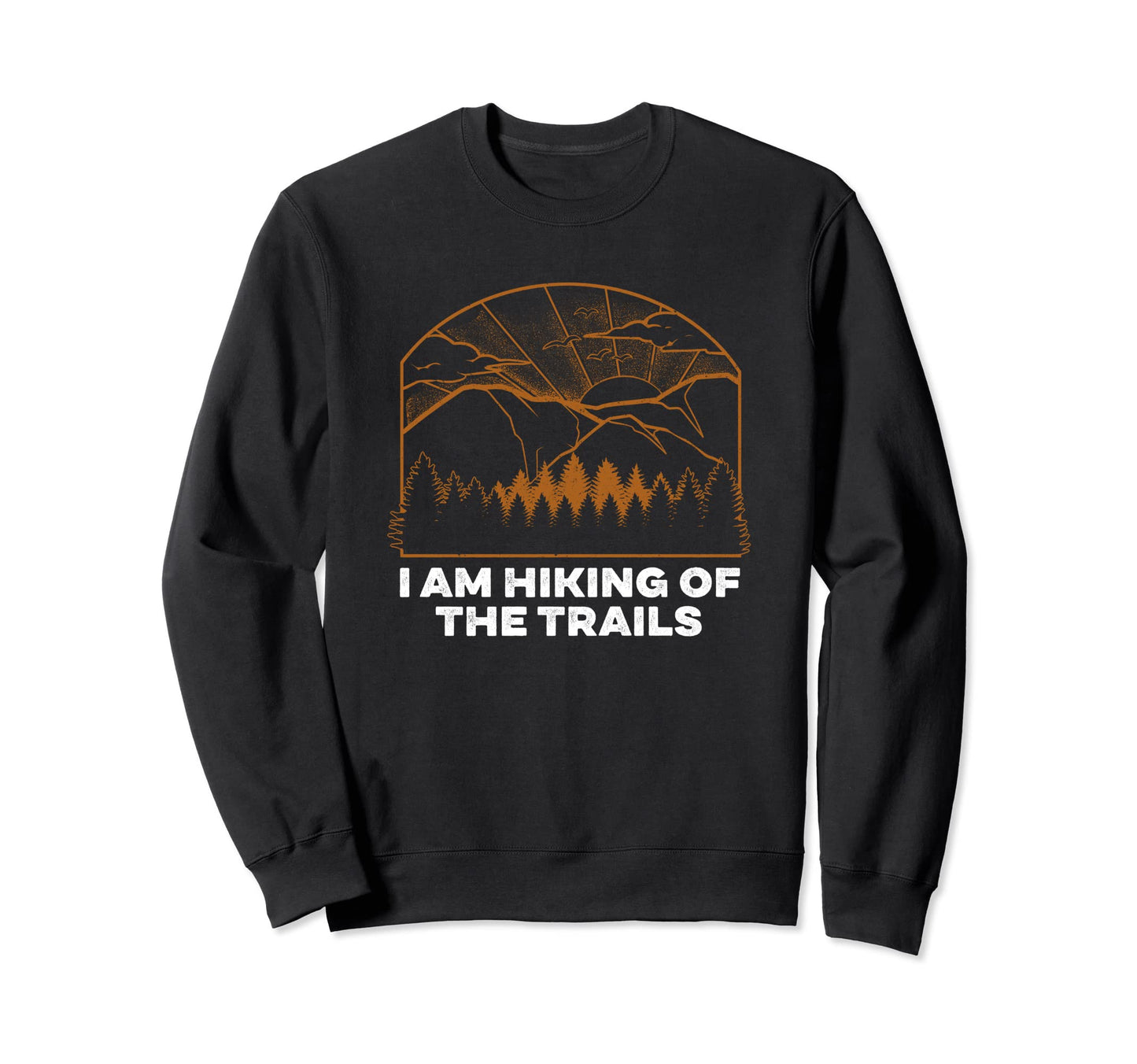 I Am Hiking Trails Hiker Dad Jokes Sweatshirt - Aesthetic Graphic Unisex - T-Shirt, Sweatshirt, Hoodie