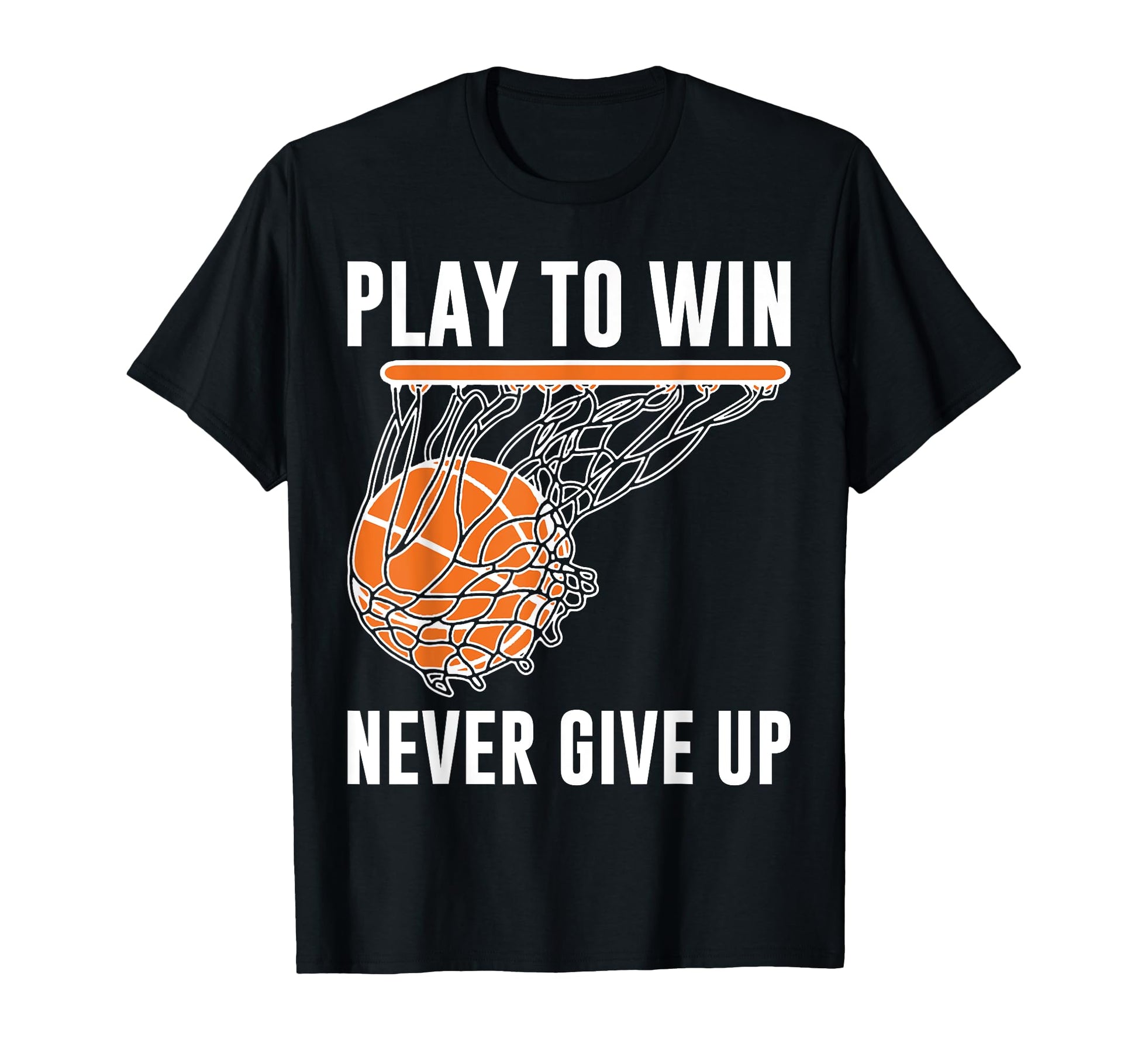 Basketball Play To Win Never Give Up T-Shirt - Minimalist Print for Adults - T-Shirt, Sweatshirt, Hoodie