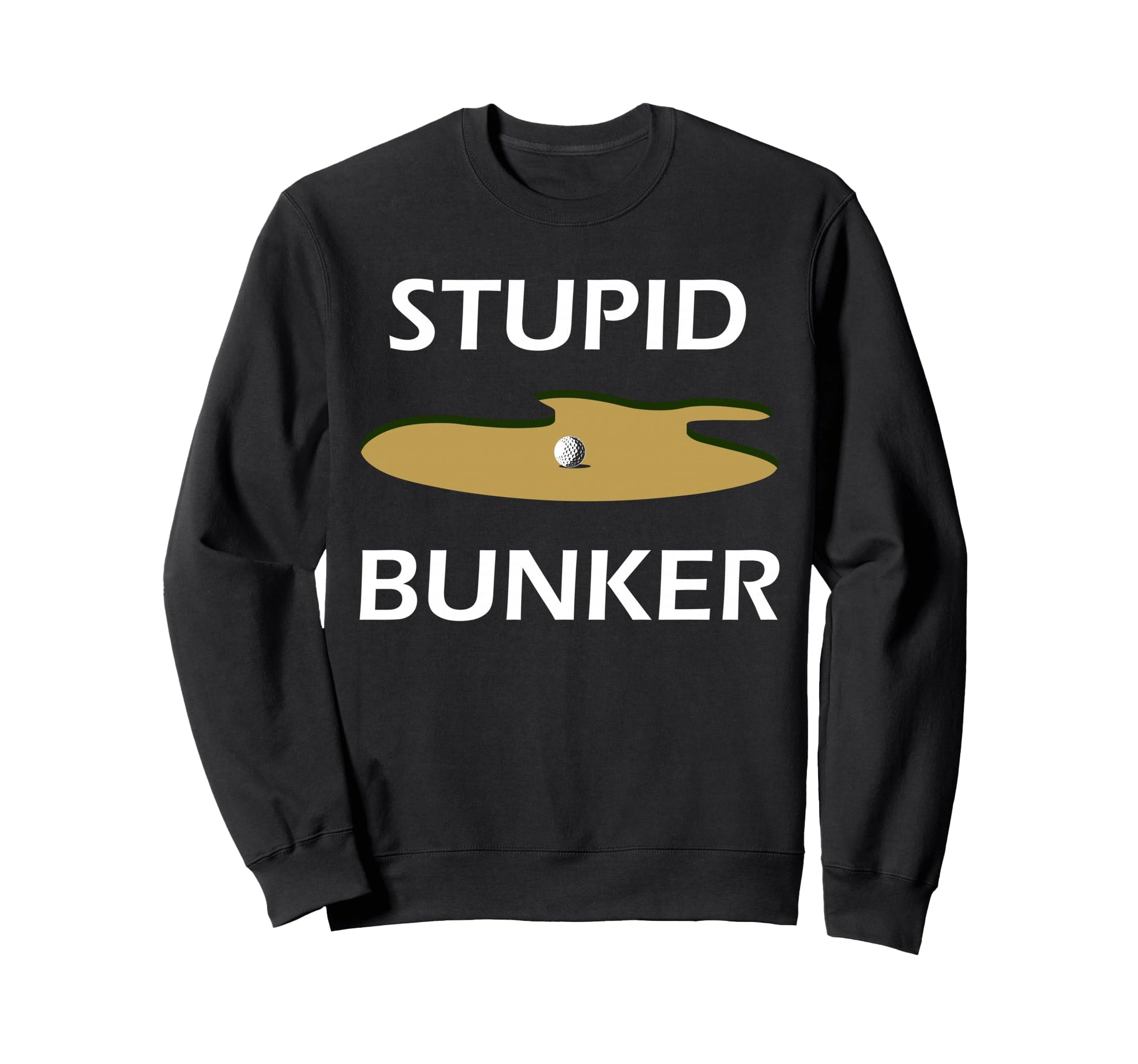 Golfer Stupid Bunker Funny Sweatshirt - Casual Everyday Wear for Adults - T-Shirt, Sweatshirt, Hoodie