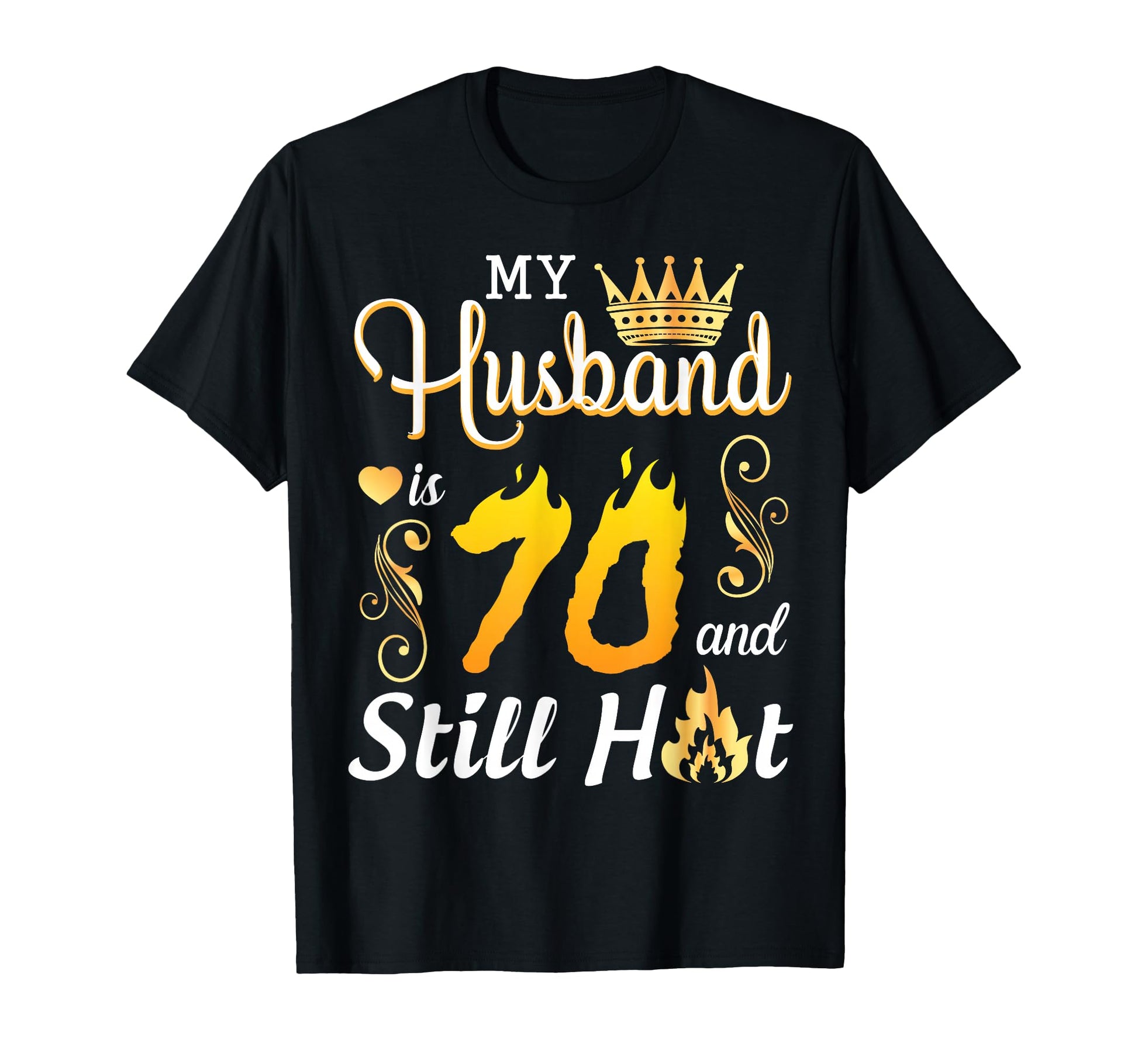 My Husband Is 70 Years Old And Still Hot T-Shirt - Trendy Graphic Unisex - T-Shirt, Sweatshirt, Hoodie