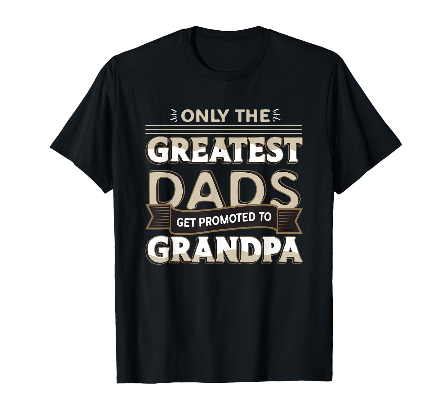 Only Greatest Dads Get Promoted To T-Shirt - Fun Novelty Design for Adults - T-Shirt, Sweatshirt, Hoodie