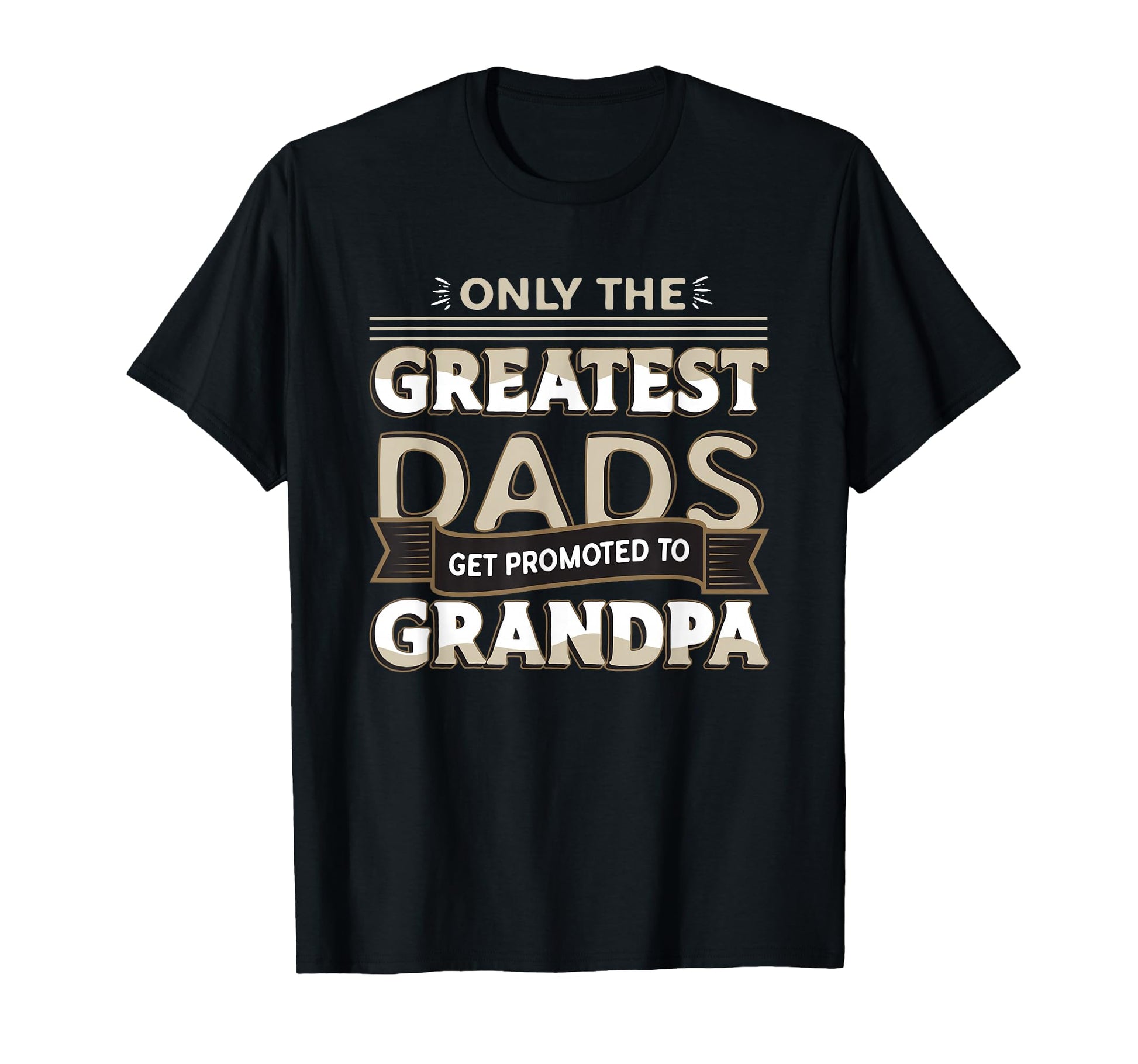Only Greatest Dads Get Promoted To T-Shirt - Fun Novelty Design for Adults - T-Shirt, Sweatshirt, Hoodie