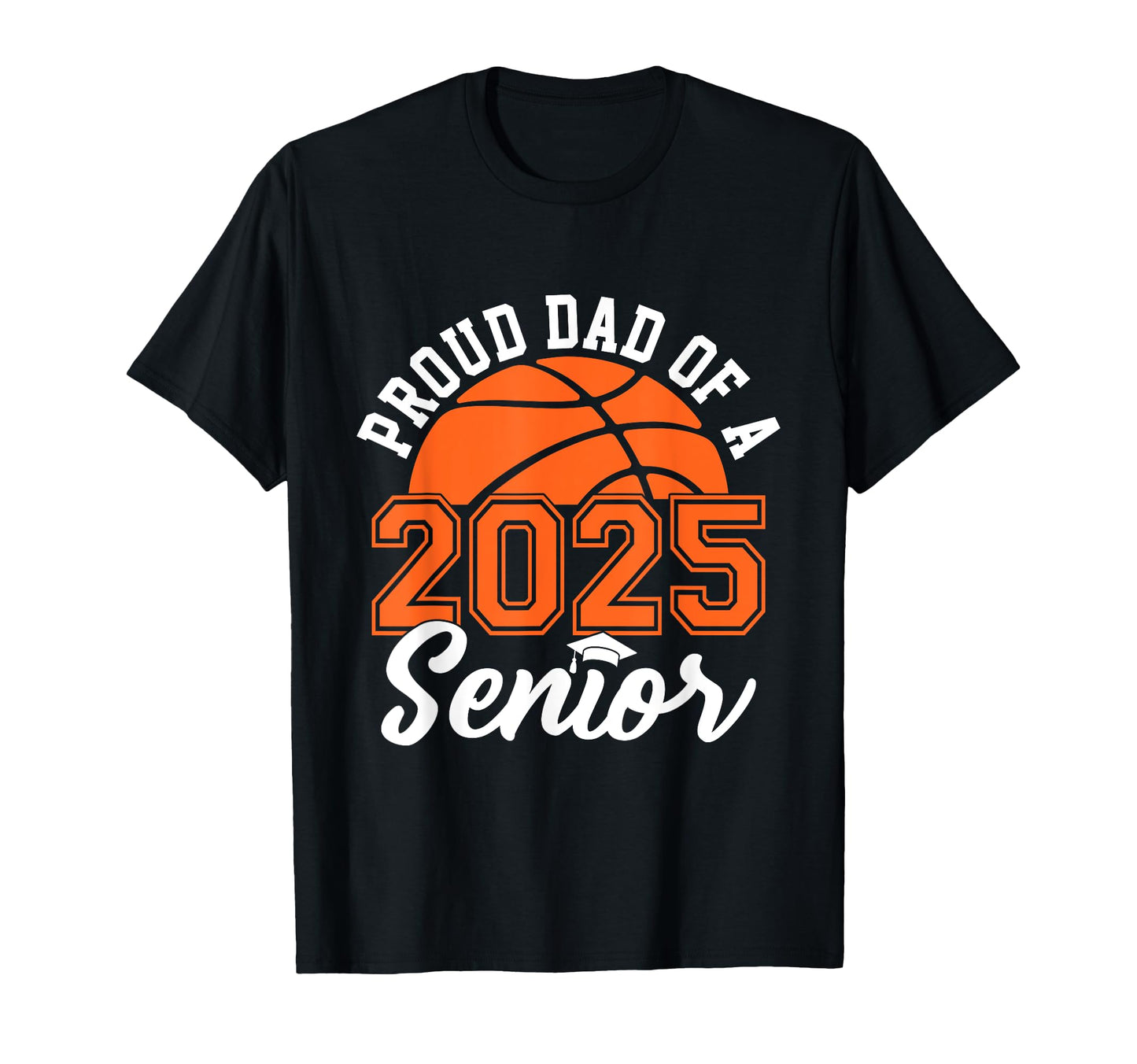 Proud Dad 2025 Senior Graduate Basketball T-Shirt - Novelty Apparel Unisex - T-Shirt, Sweatshirt, Hoodie