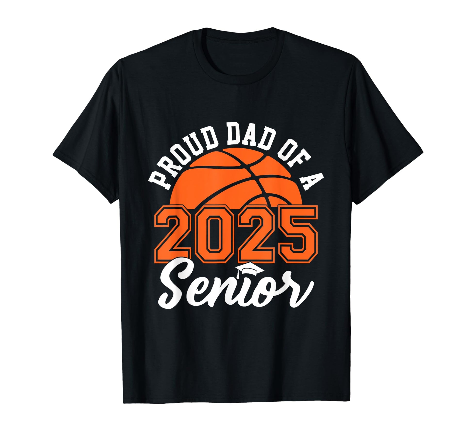 Proud Dad 2025 Senior Graduate Basketball T-Shirt - Novelty Apparel Unisex - T-Shirt, Sweatshirt, Hoodie