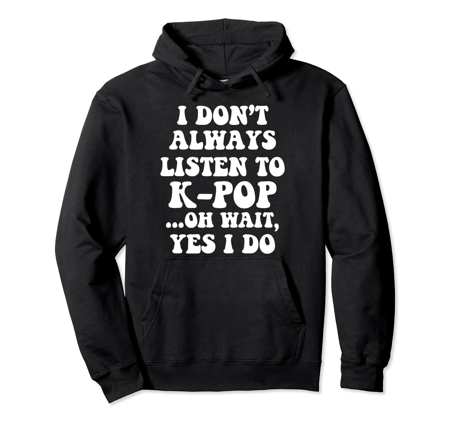 I Dont Always Listen To Kpop Funny South Hoodie - Custom Art Print Unisex - T-Shirt, Sweatshirt, Hoodie
