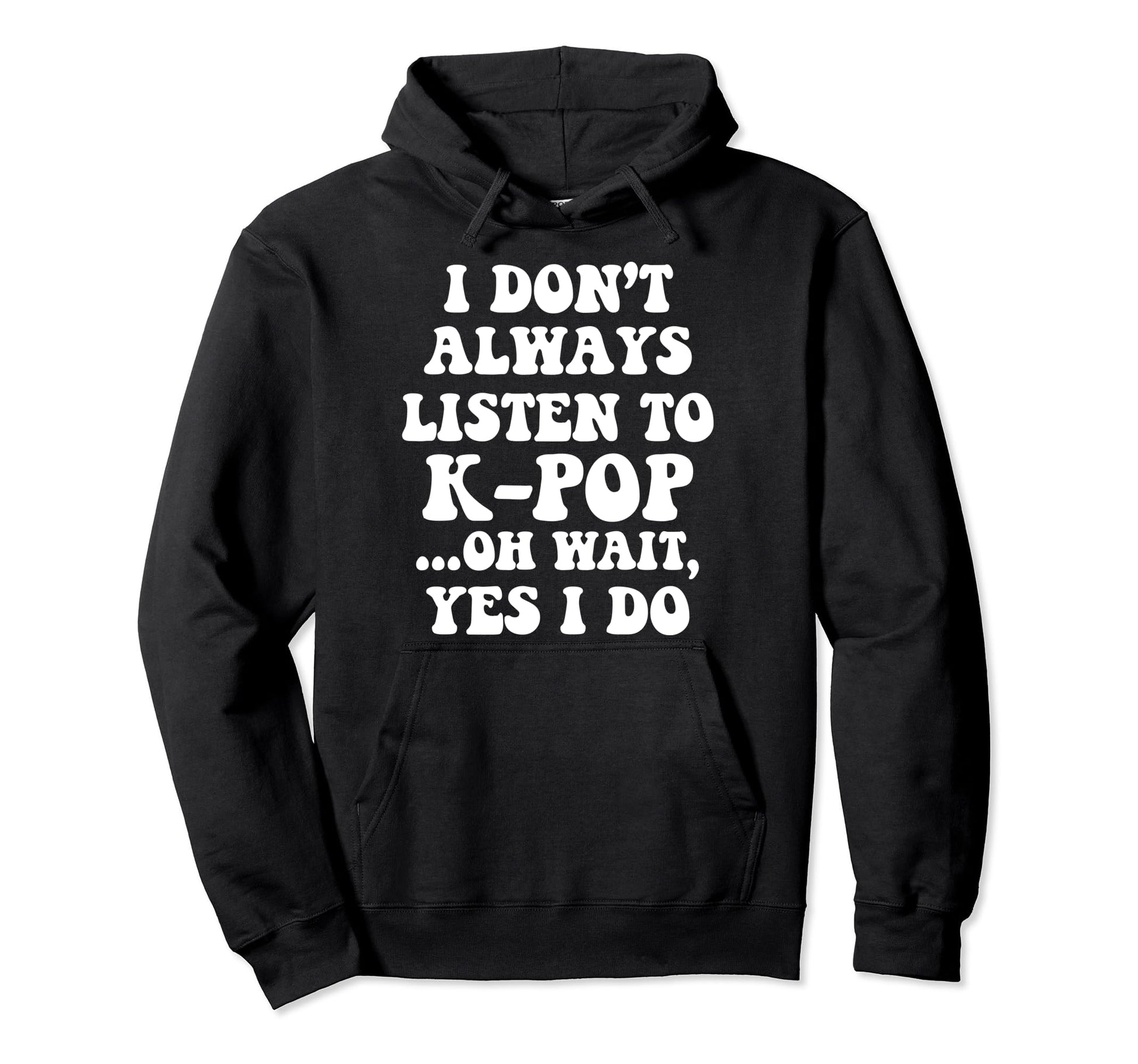 I Dont Always Listen To Kpop Funny South Hoodie - Custom Art Print Unisex - T-Shirt, Sweatshirt, Hoodie