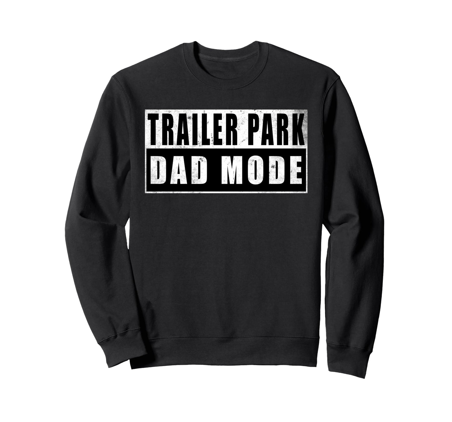Trailer Park Dad Mode Fathers Day Sweatshirt - Unique Graphic for Adults - T-Shirt, Sweatshirt, Hoodie