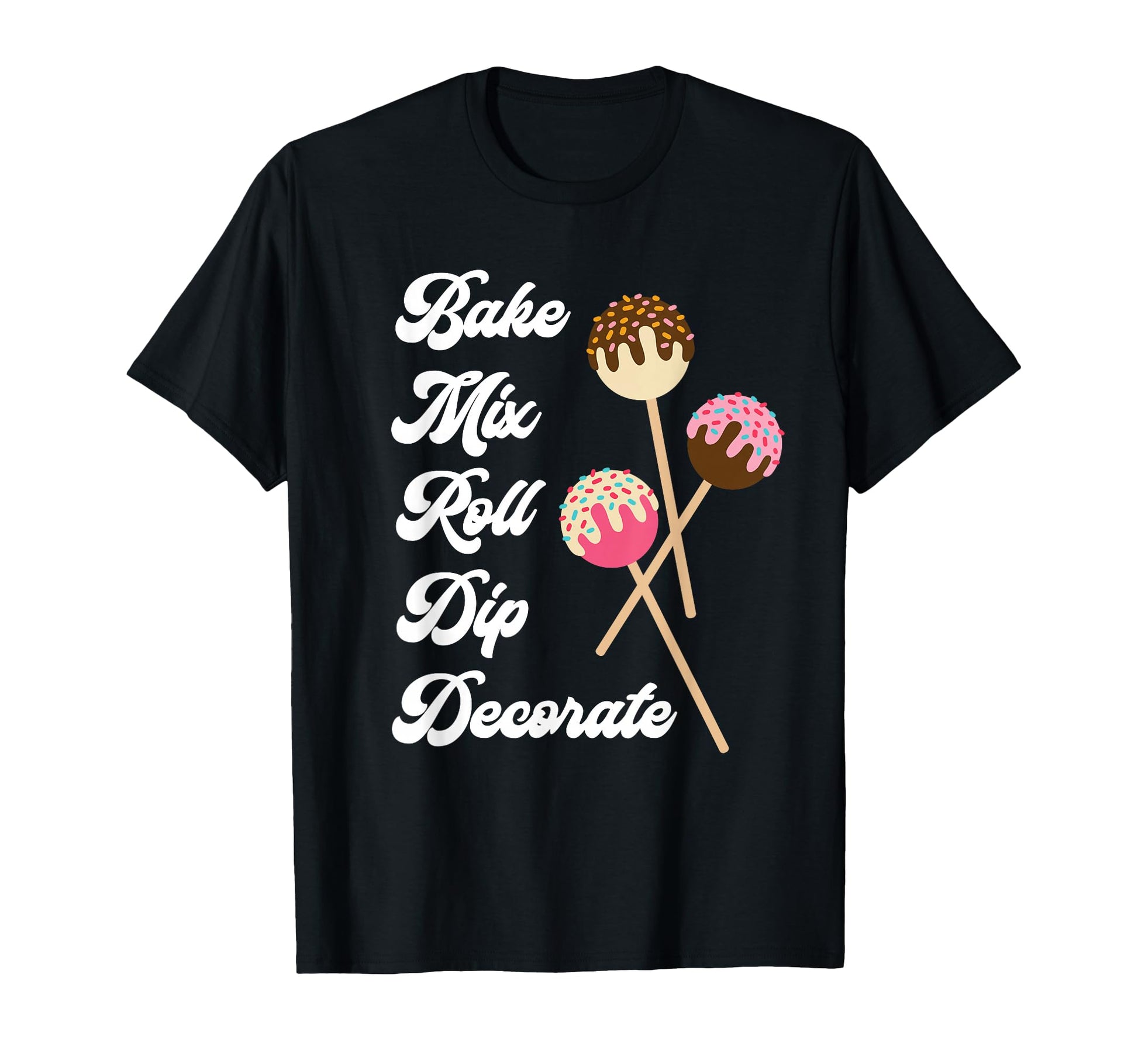 Bake Mix Roll Dip Decorate Cake Pop T-Shirt - Unique Graphic Men Women - T-Shirt, Sweatshirt, Hoodie