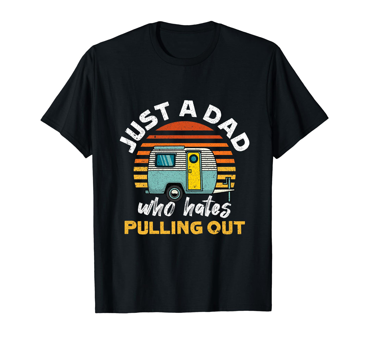 Just Dad Who Hates Pulling Out Rv T-Shirt - Streetwear Style Men Women - T-Shirt, Sweatshirt, Hoodie