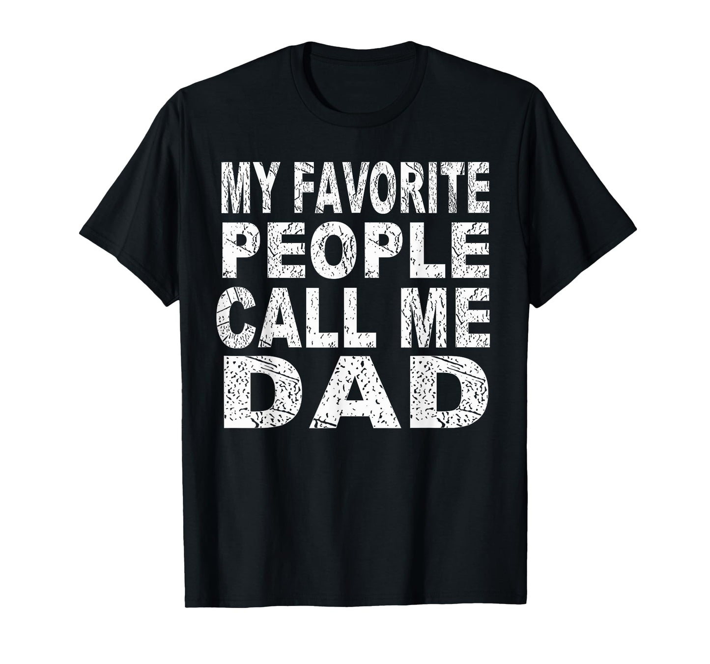 My Favorite People Call Me Dad T-Shirt - Casual Everyday Wear for Adults - T-Shirt, Sweatshirt, Hoodie