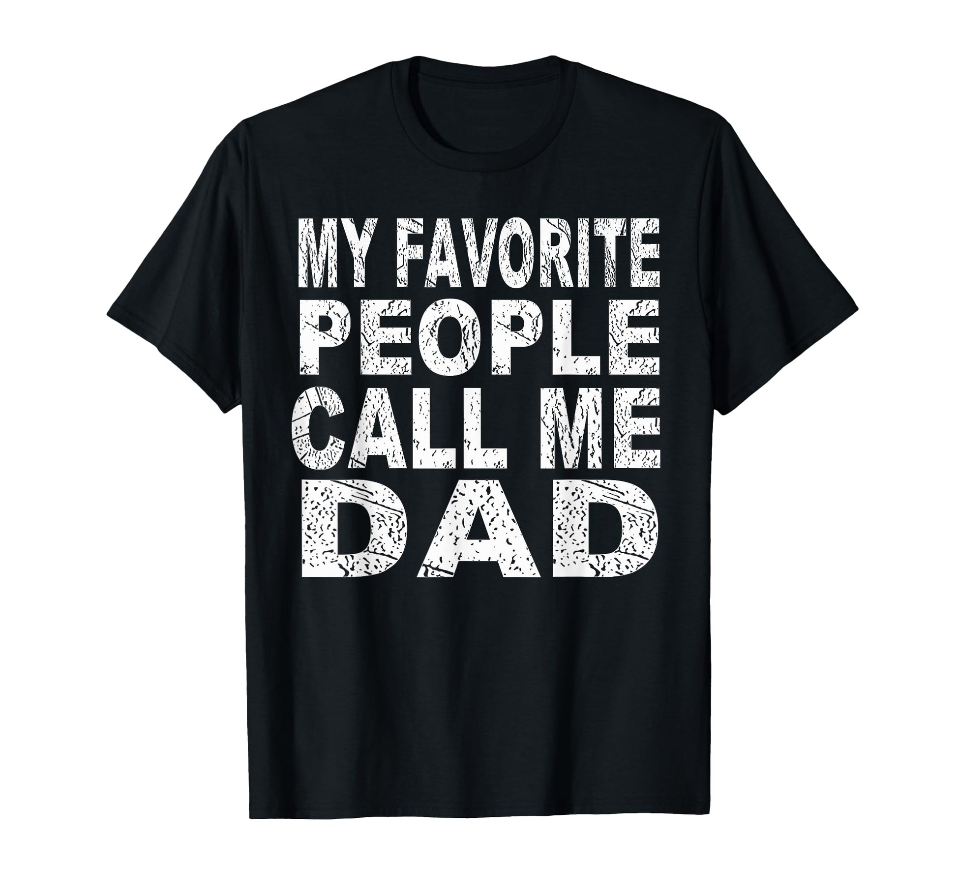 My Favorite People Call Me Dad T-Shirt - Casual Everyday Wear for Adults - T-Shirt, Sweatshirt, Hoodie