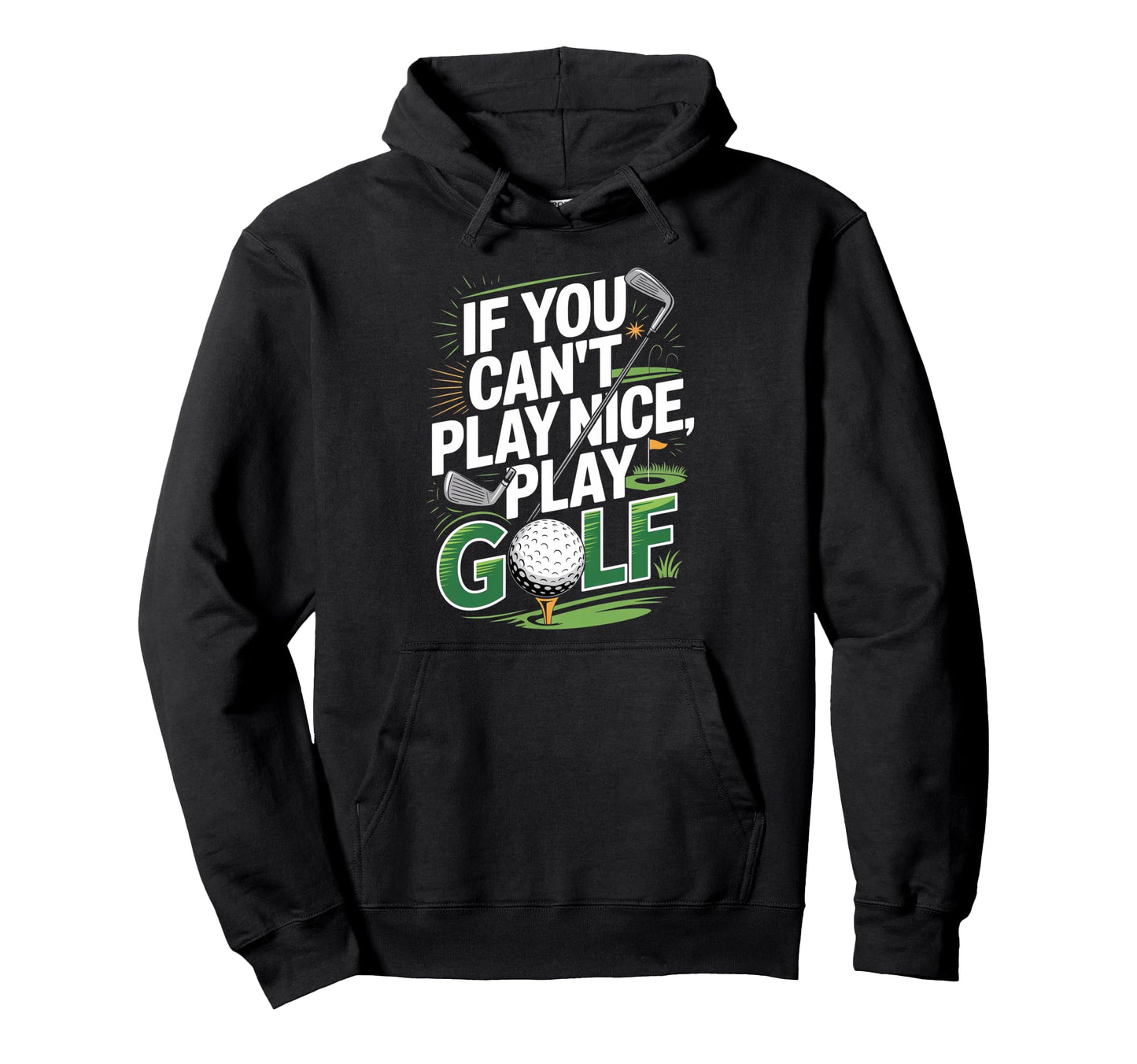 If You Cant Play Nice Play Golf Funny Hoodie - Novelty Apparel for Adults - T-Shirt, Sweatshirt, Hoodie