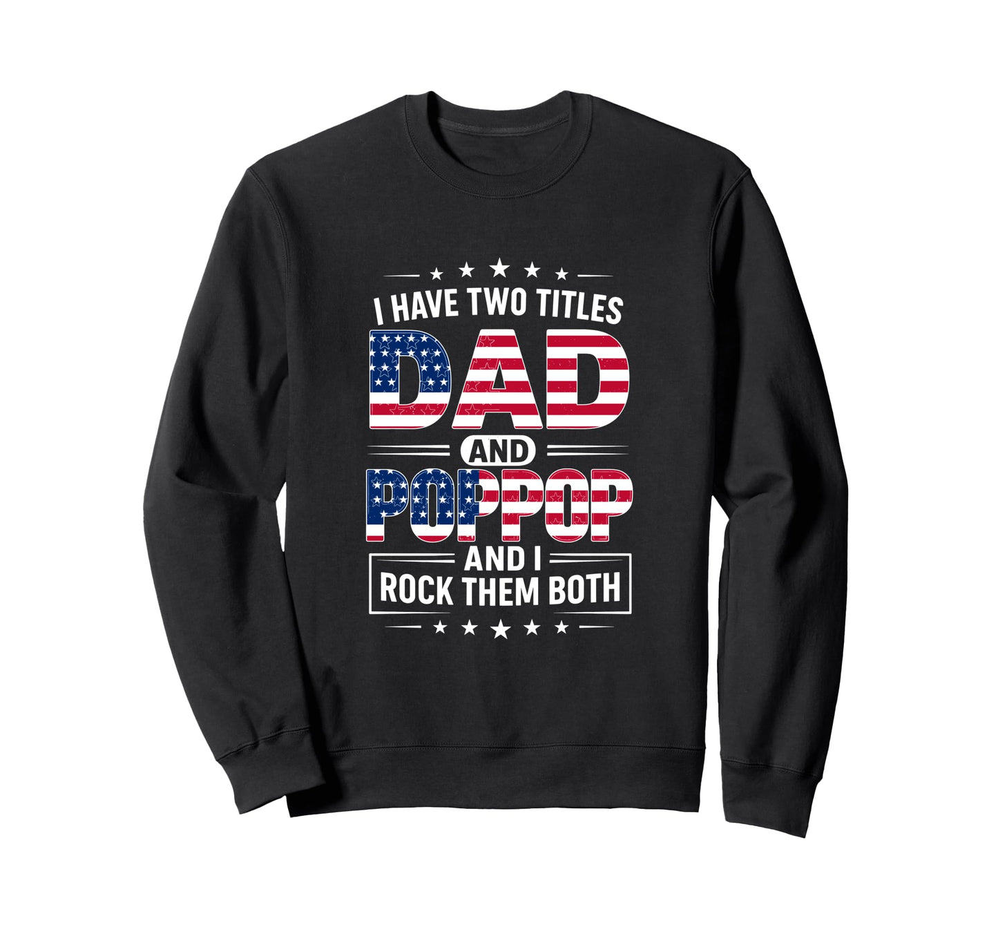 I Have Two Titles Dad And Poppop Sweatshirt - Fun Novelty Design Men Women - T-Shirt, Sweatshirt, Hoodie