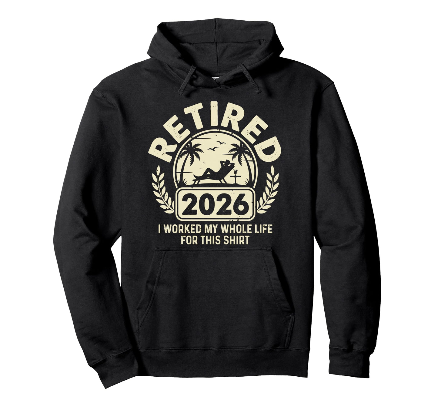 Retired 2026 I Worked My Whole Life Hoodie - Minimalist Print Men Women - T-Shirt, Sweatshirt, Hoodie