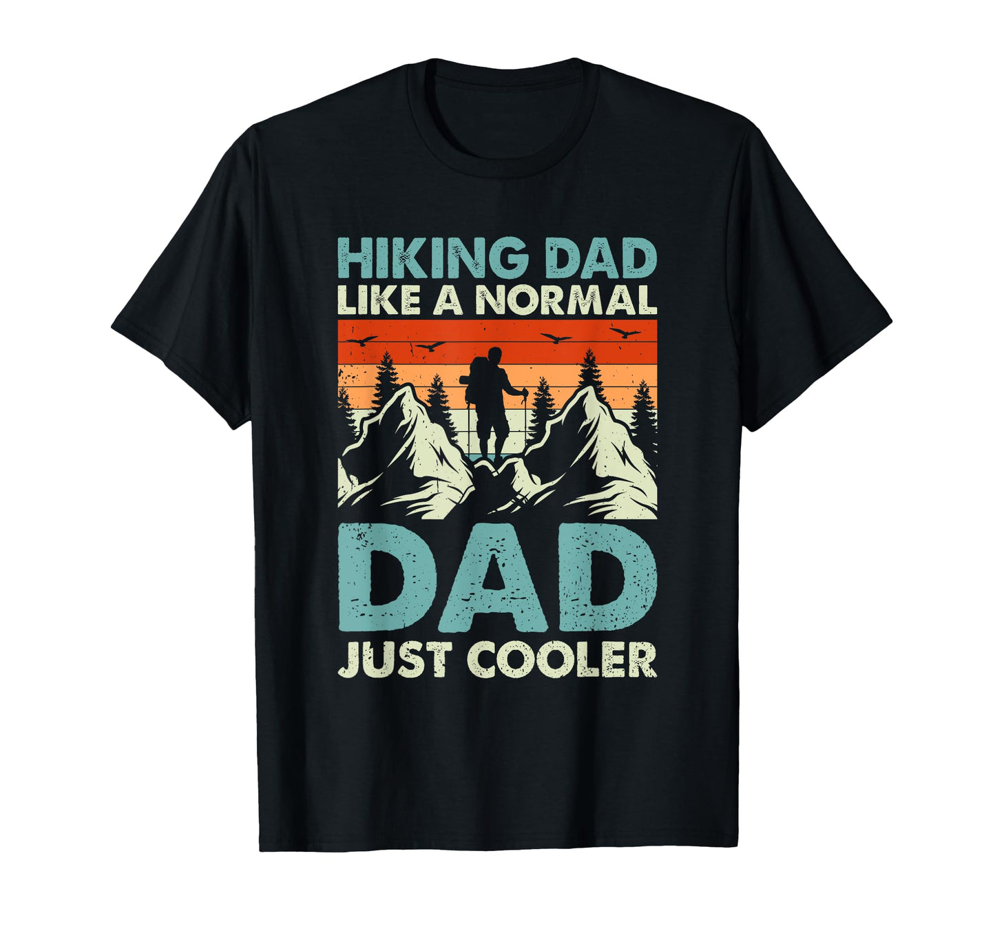 Hiking Dad Like Normal Dad Just T-Shirt - Fun Novelty Design Men Women - T-Shirt, Sweatshirt, Hoodie