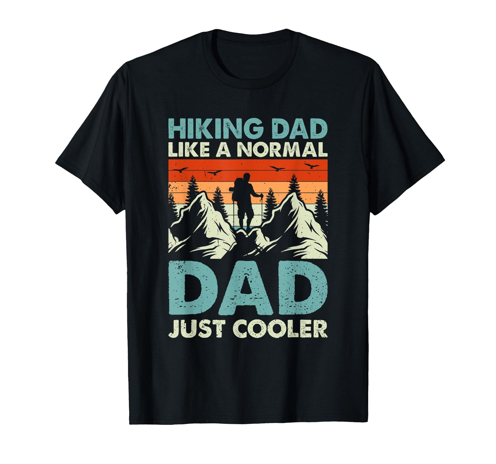 Hiking Dad Like Normal Dad Just T-Shirt - Fun Novelty Design Men Women - T-Shirt, Sweatshirt, Hoodie