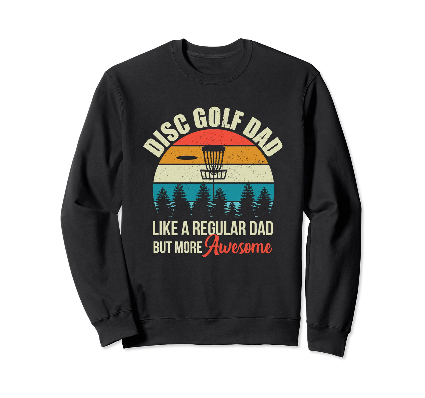 Disc Golf Basket Funny Disc Golf Dad Sweatshirt - Unique Graphic Men Women - T-Shirt, Sweatshirt, Hoodie