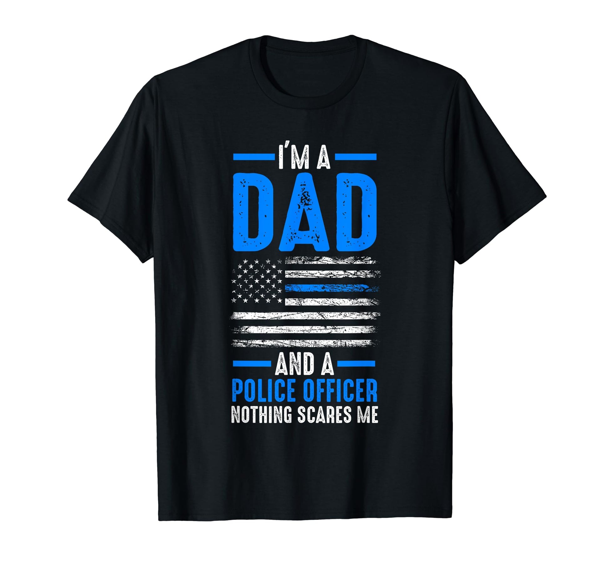 Im Dad And Police Officer Nothing T-Shirt - Custom Art Print Men Women - T-Shirt, Sweatshirt, Hoodie