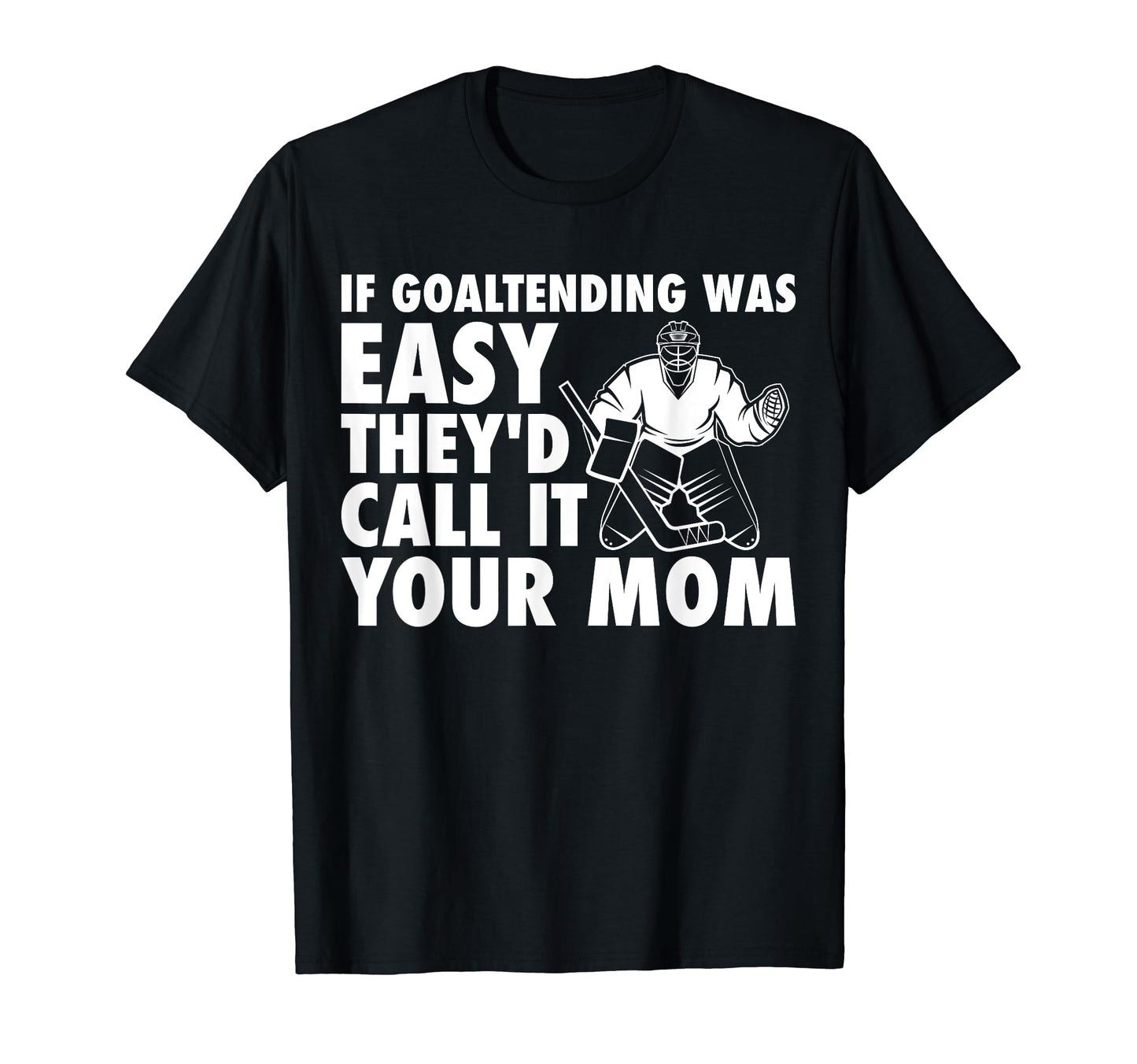 Funny Goalie Hockey If Goaltending T-Shirt - Custom Art Print Men Women - T-Shirt, Sweatshirt, Hoodie